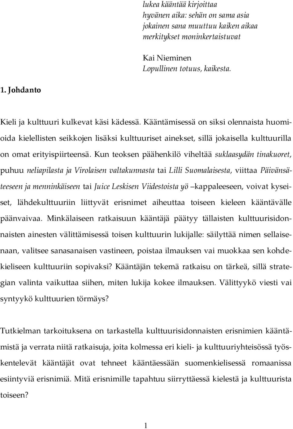 Kääntämisessä on siksi olennaista huomioida kielellisten seikkojen lisäksi kulttuuriset ainekset, sillä jokaisella kulttuurilla on omat erityispiirteensä.