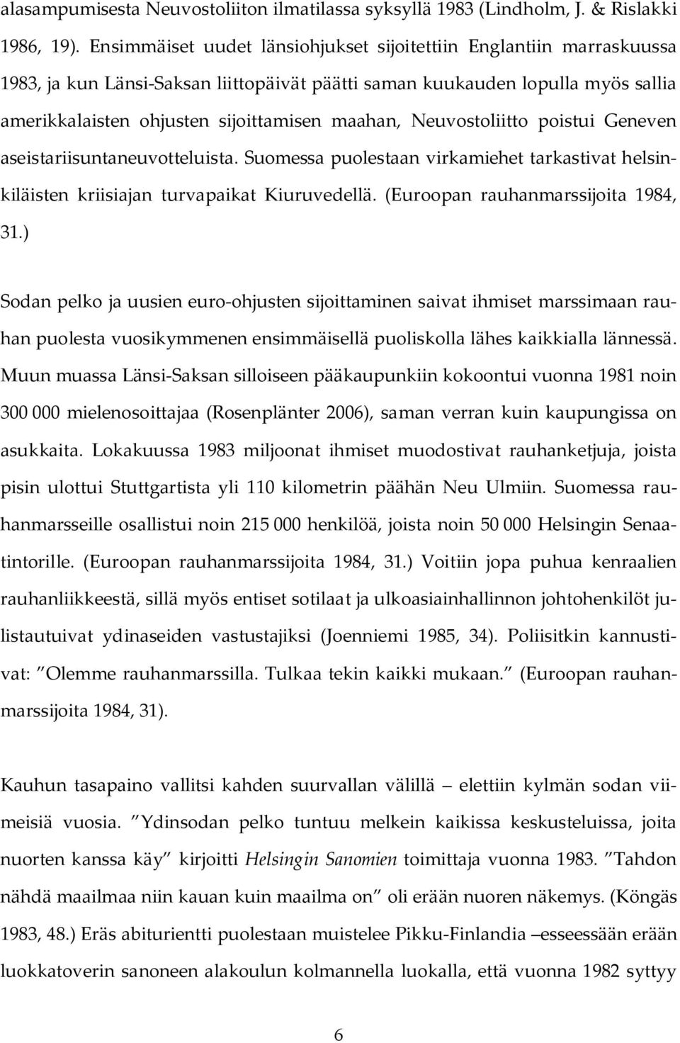 Neuvostoliitto poistui Geneven aseistariisuntaneuvotteluista. Suomessa puolestaan virkamiehet tarkastivat helsinkiläisten kriisiajan turvapaikat Kiuruvedellä. (Euroopan rauhanmarssijoita 1984, 31.