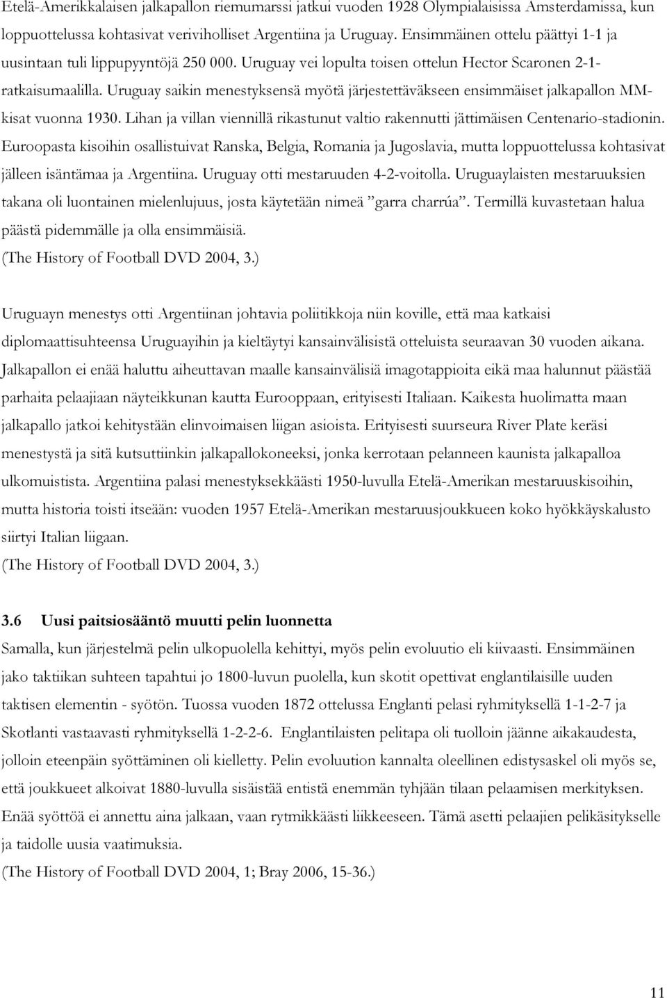 Uruguay saikin menestyksensä myötä järjestettäväkseen ensimmäiset jalkapallon MMkisat vuonna 1930. Lihan ja villan viennillä rikastunut valtio rakennutti jättimäisen Centenario-stadionin.