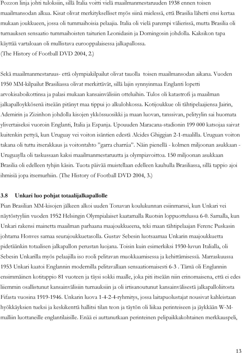 Italia oli vielä parempi välierissä, mutta Brasilia oli turnauksen sensaatio tummaihoisten taiturien Leonidasin ja Domingosin johdolla.