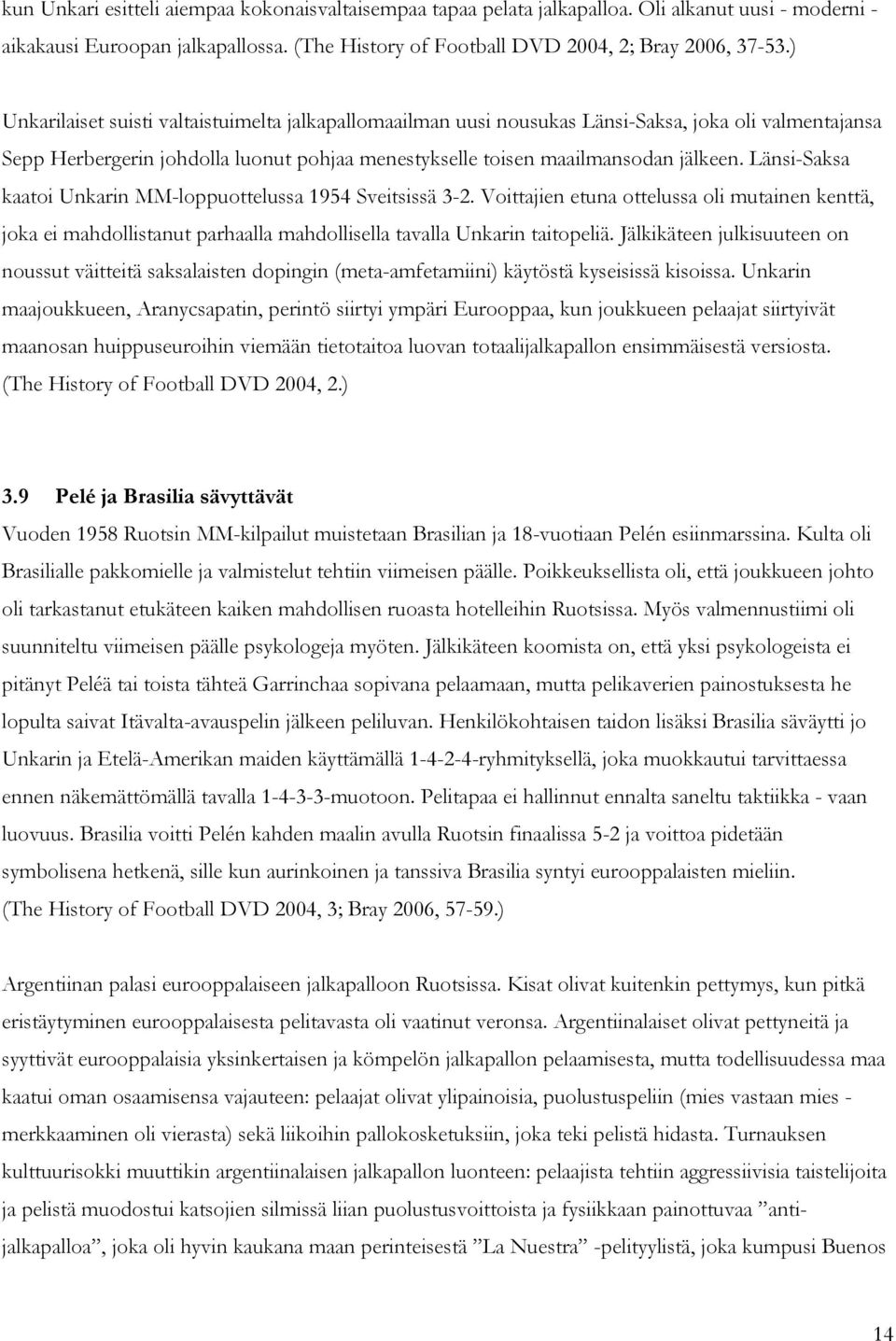 Länsi-Saksa kaatoi Unkarin MM-loppuottelussa 1954 Sveitsissä 3-2. Voittajien etuna ottelussa oli mutainen kenttä, joka ei mahdollistanut parhaalla mahdollisella tavalla Unkarin taitopeliä.