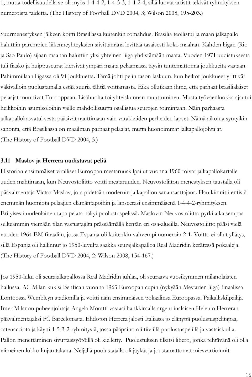 Kahden liigan (Rio ja Sao Paulo) sijaan maahan haluttiin yksi yhteinen liiga yhdistämään maata.