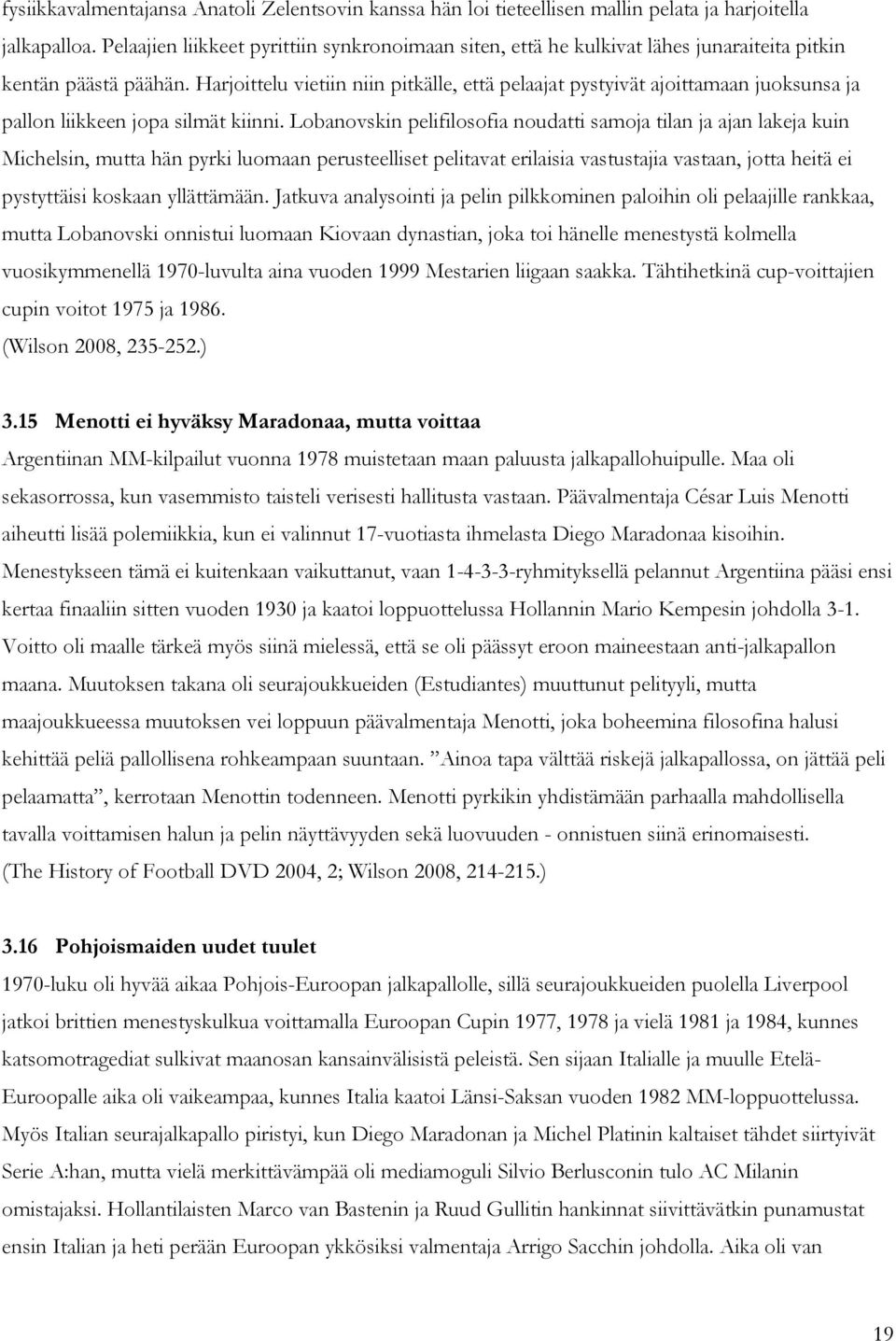 Harjoittelu vietiin niin pitkälle, että pelaajat pystyivät ajoittamaan juoksunsa ja pallon liikkeen jopa silmät kiinni.