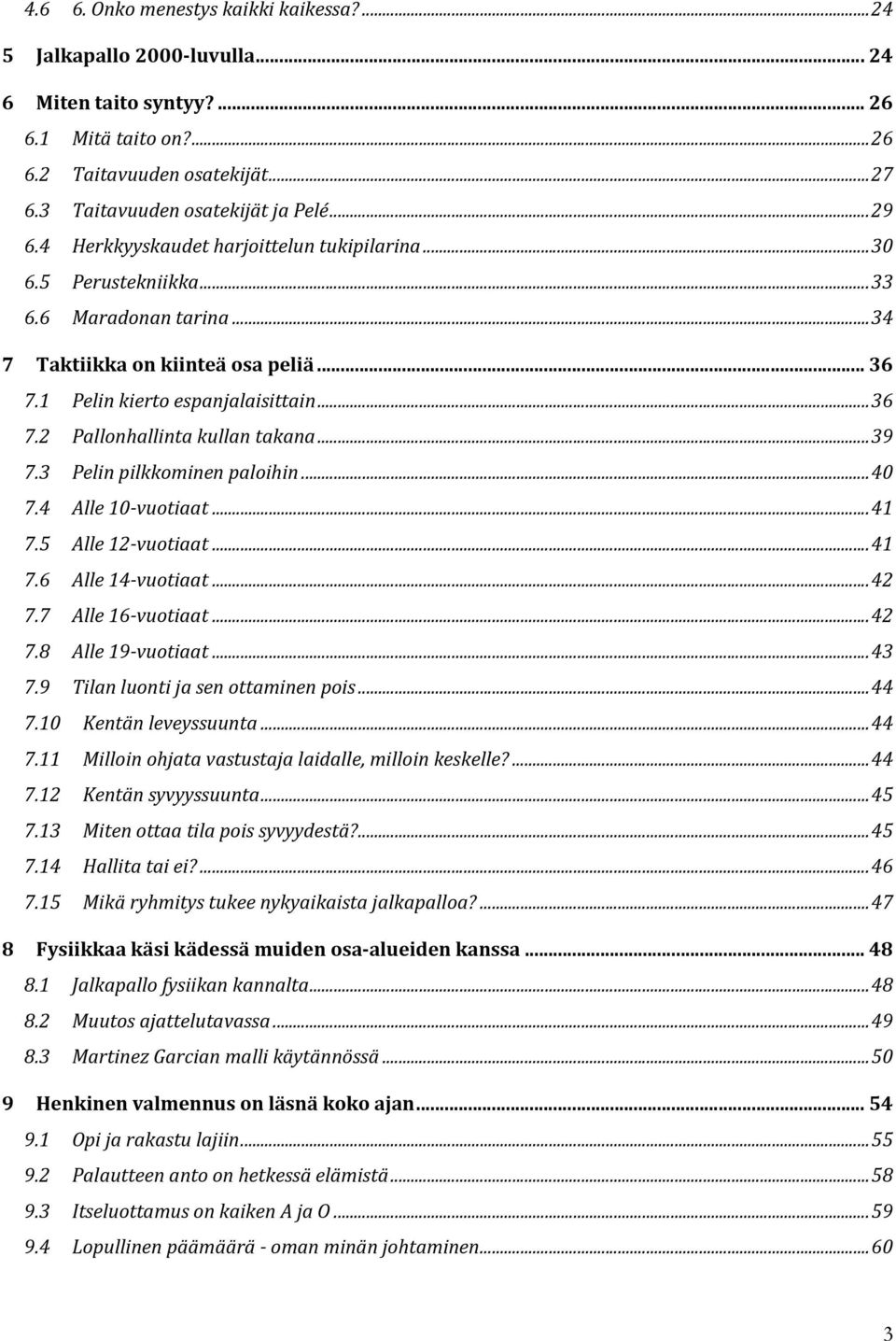 ..39 7.3 Pelin pilkkominen paloihin...40 7.4 Alle 10 vuotiaat...41 7.5 Alle 12 vuotiaat...41 7.6 Alle 14 vuotiaat...42 7.7 Alle 16 vuotiaat...42 7.8 Alle 19 vuotiaat...43 7.