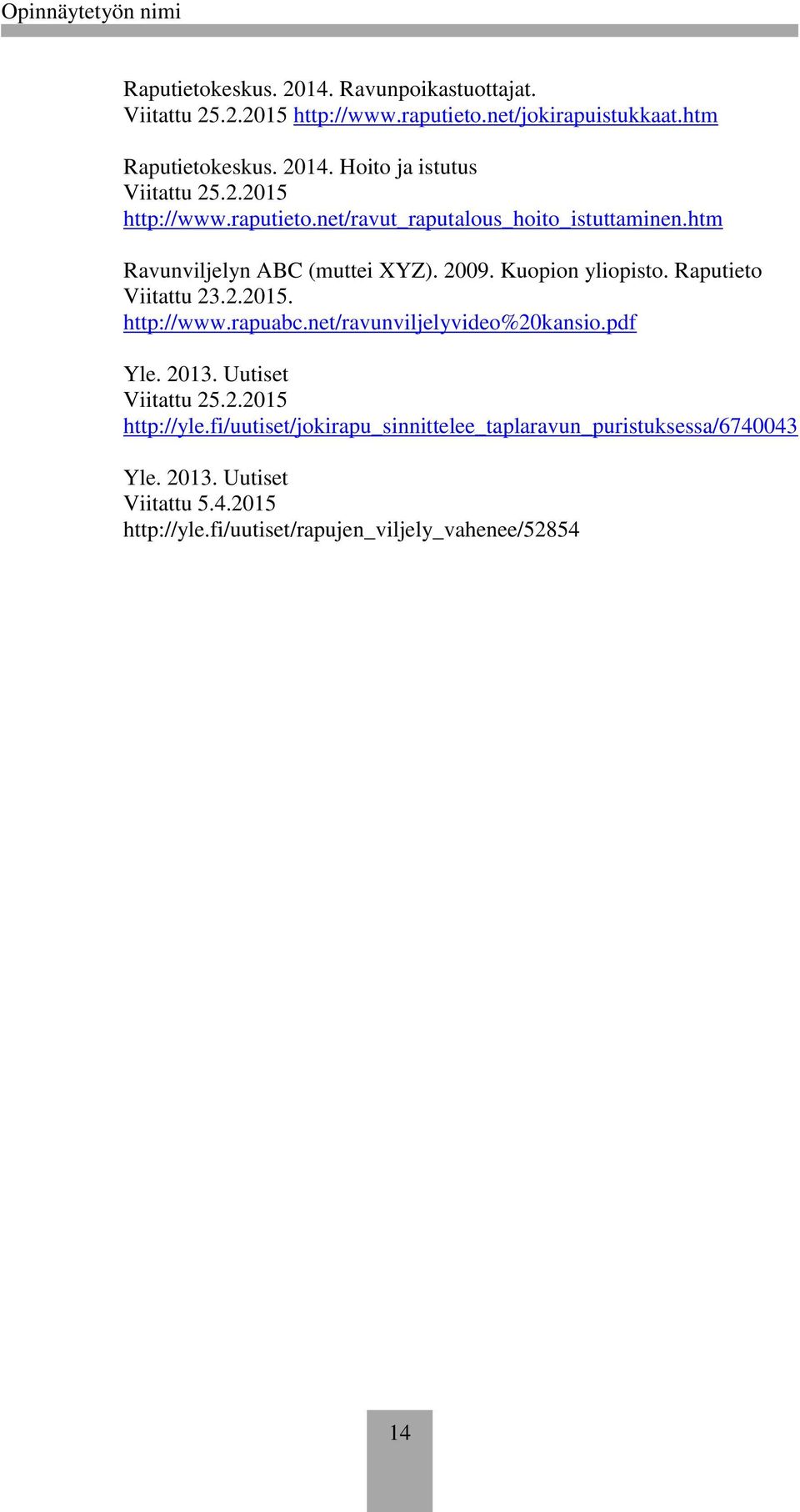 Raputieto Viitattu 23.2.2015. http://www.rapuabc.net/ravunviljelyvideo%20kansio.pdf Yle. 2013. Uutiset Viitattu 25.2.2015 http://yle.