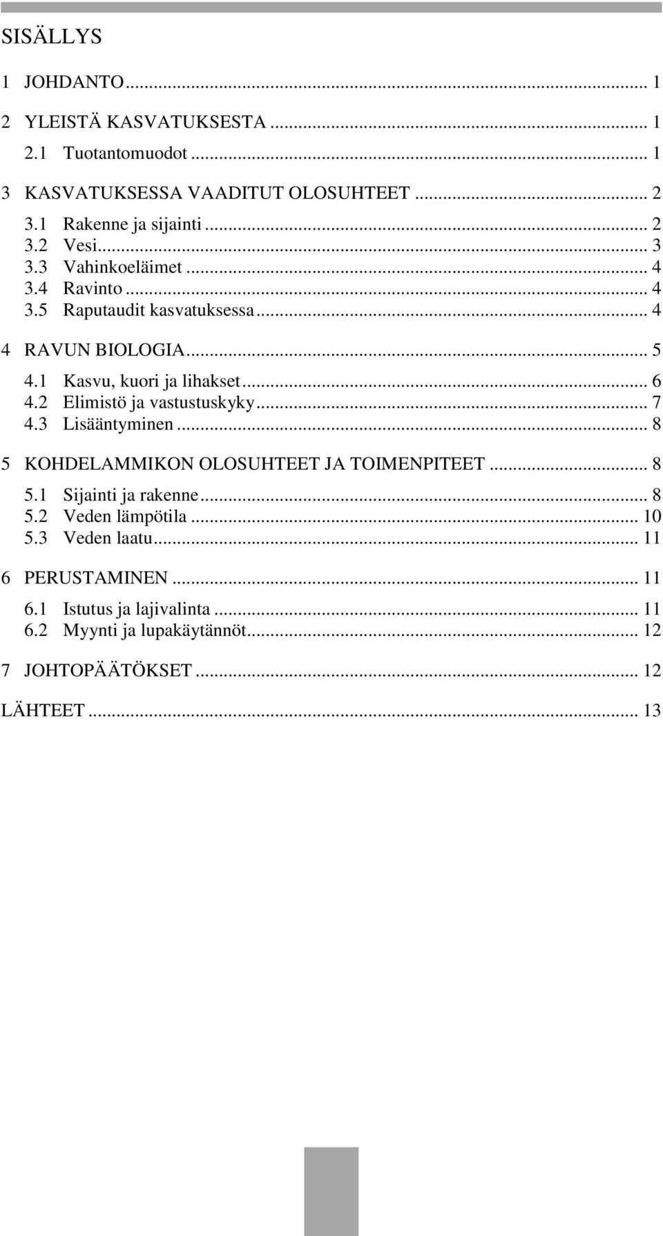 2 Elimistö ja vastustuskyky... 7 4.3 Lisääntyminen... 8 5 KOHDELAMMIKON OLOSUHTEET JA TOIMENPITEET... 8 5.1 Sijainti ja rakenne... 8 5.2 Veden lämpötila.