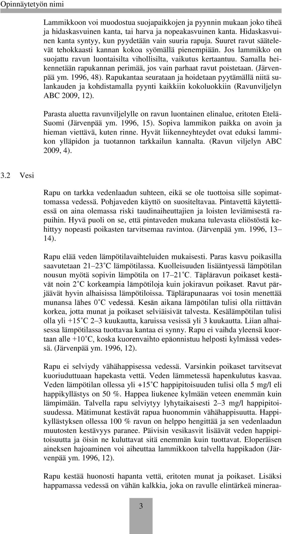 Samalla heikennetään rapukannan perimää, jos vain parhaat ravut poistetaan. (Järvenpää ym. 1996, 48).