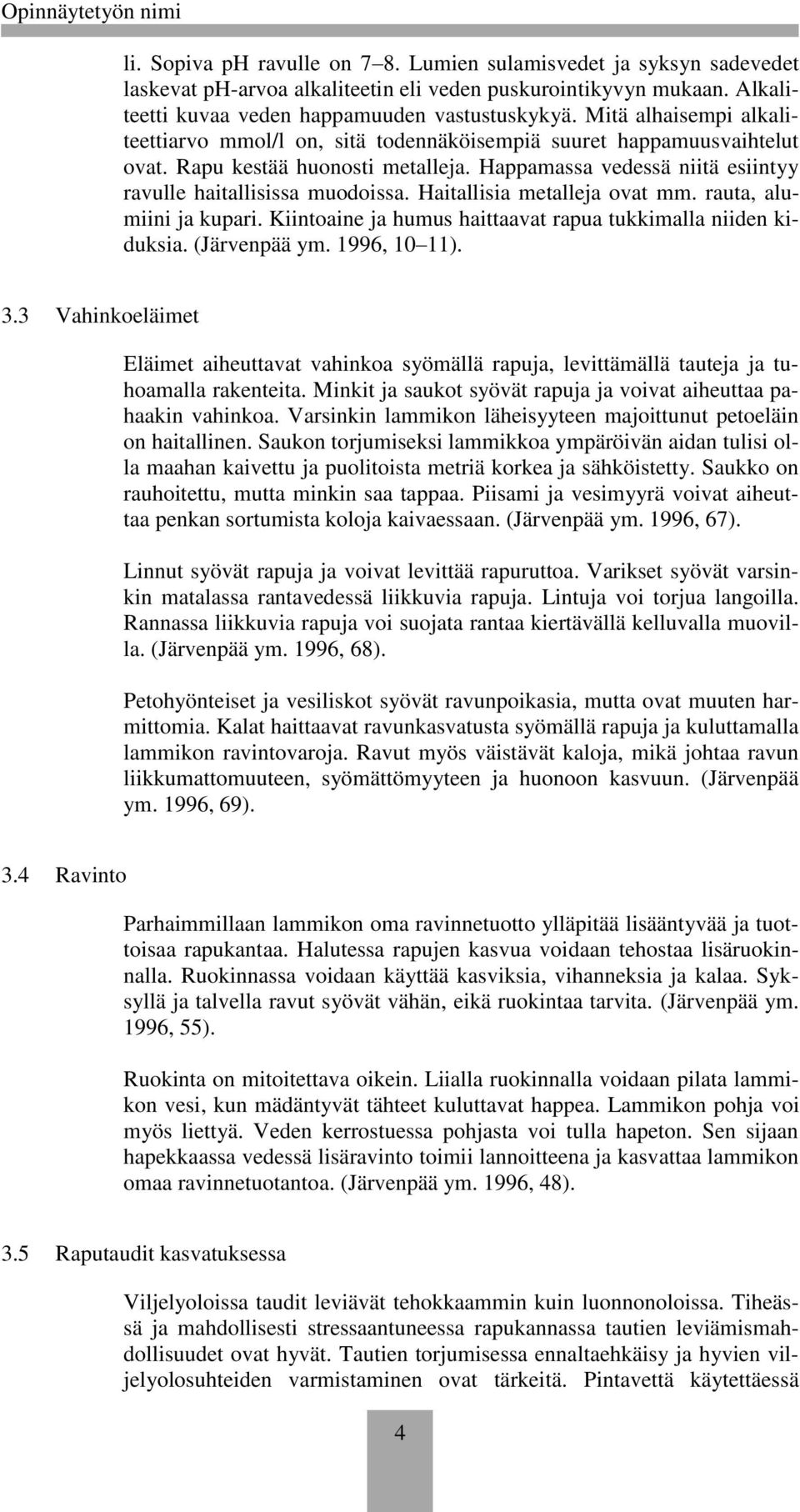 Haitallisia metalleja ovat mm. rauta, alumiini ja kupari. Kiintoaine ja humus haittaavat rapua tukkimalla niiden kiduksia. (Järvenpää ym. 1996, 10 11). 3.