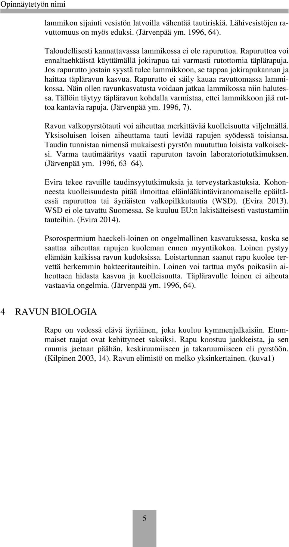 Rapurutto ei säily kauaa ravuttomassa lammikossa. Näin ollen ravunkasvatusta voidaan jatkaa lammikossa niin halutessa.