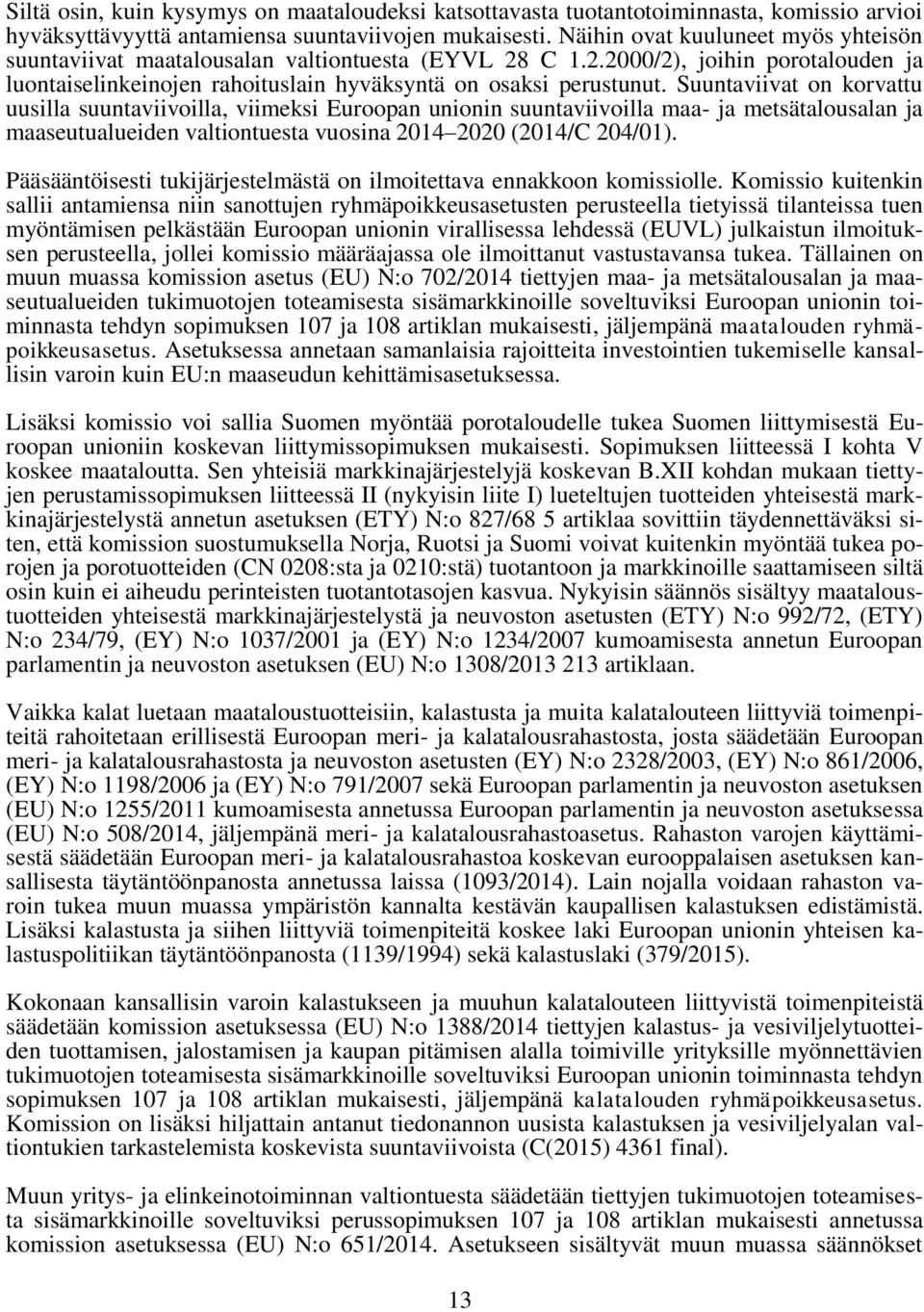 Suuntaviivat on korvattu uusilla suuntaviivoilla, viimeksi Euroopan unionin suuntaviivoilla maa- ja metsätalousalan ja maaseutualueiden valtiontuesta vuosina 2014 2020 (2014/C 204/01).