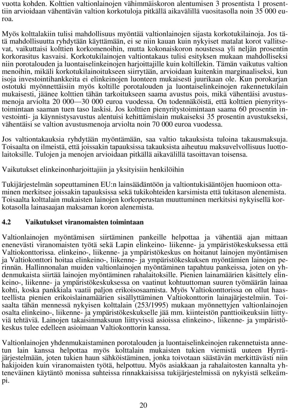 Jos tätä mahdollisuutta ryhdytään käyttämään, ei se niin kauan kuin nykyiset matalat korot vallitsevat, vaikuttaisi kolttien korkomenoihin, mutta kokonaiskoron noustessa yli neljän prosentin