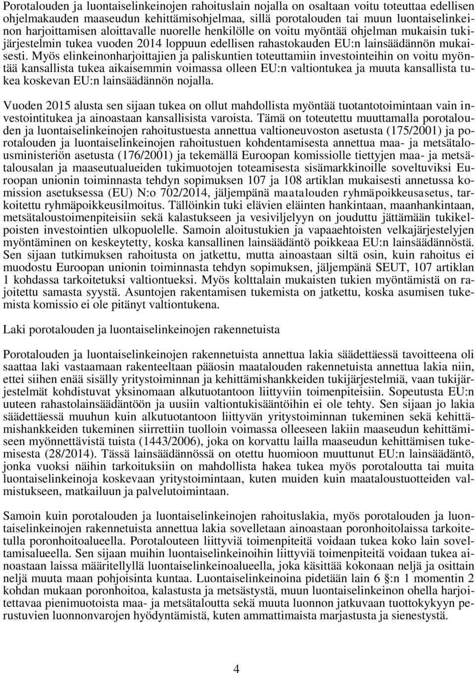 Myös elinkeinonharjoittajien ja paliskuntien toteuttamiin investointeihin on voitu myöntää kansallista tukea aikaisemmin voimassa olleen EU:n valtiontukea ja muuta kansallista tukea koskevan EU:n