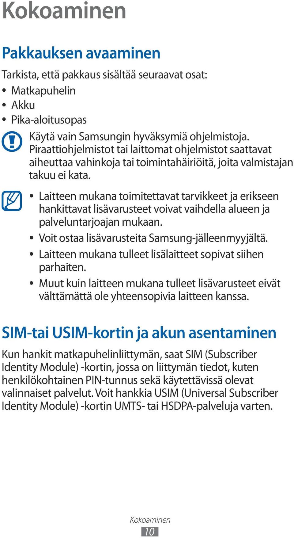 Laitteen mukana toimitettavat tarvikkeet ja erikseen hankittavat lisävarusteet voivat vaihdella alueen ja palveluntarjoajan mukaan. Voit ostaa lisävarusteita Samsung-jälleenmyyjältä.