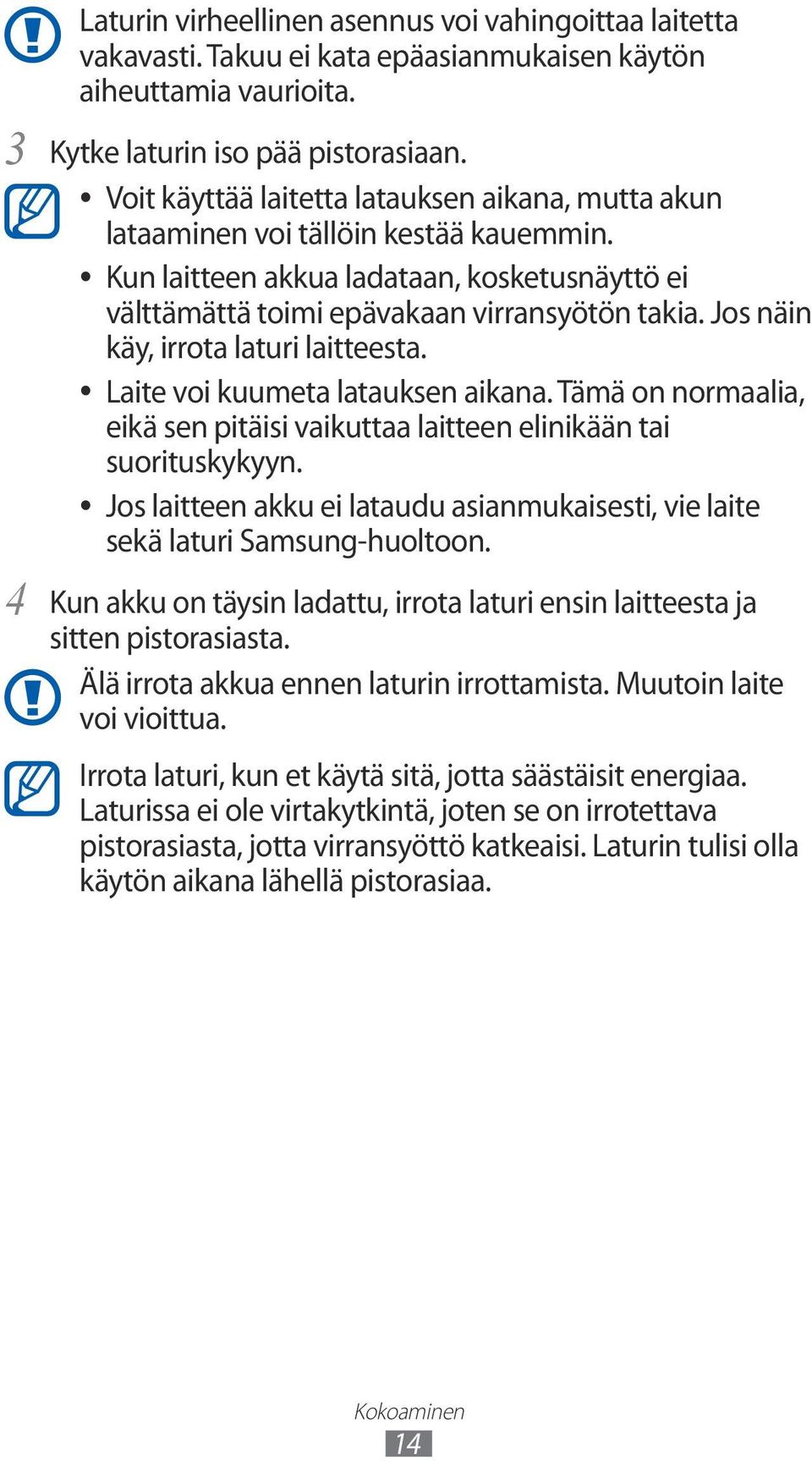 Jos näin käy, irrota laturi laitteesta. Laite voi kuumeta latauksen aikana. Tämä on normaalia, eikä sen pitäisi vaikuttaa laitteen elinikään tai suorituskykyyn.