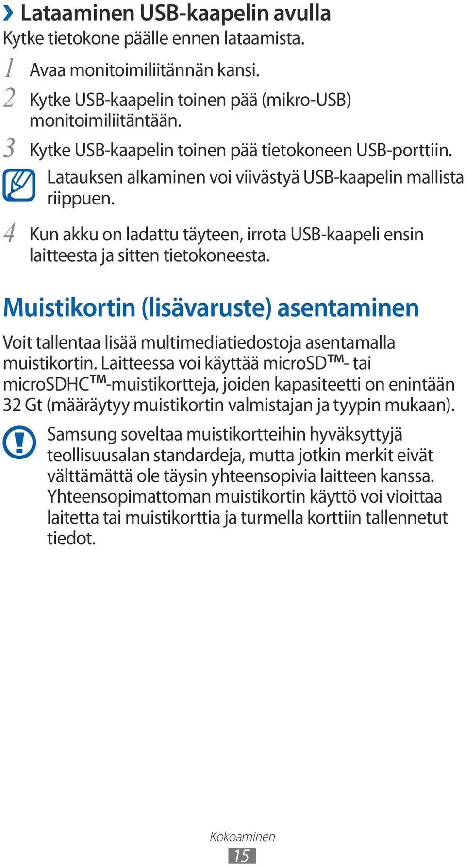 Kun akku on ladattu täyteen, irrota USB-kaapeli ensin laitteesta ja sitten tietokoneesta. Muistikortin (lisävaruste) asentaminen Voit tallentaa lisää multimediatiedostoja asentamalla muistikortin.