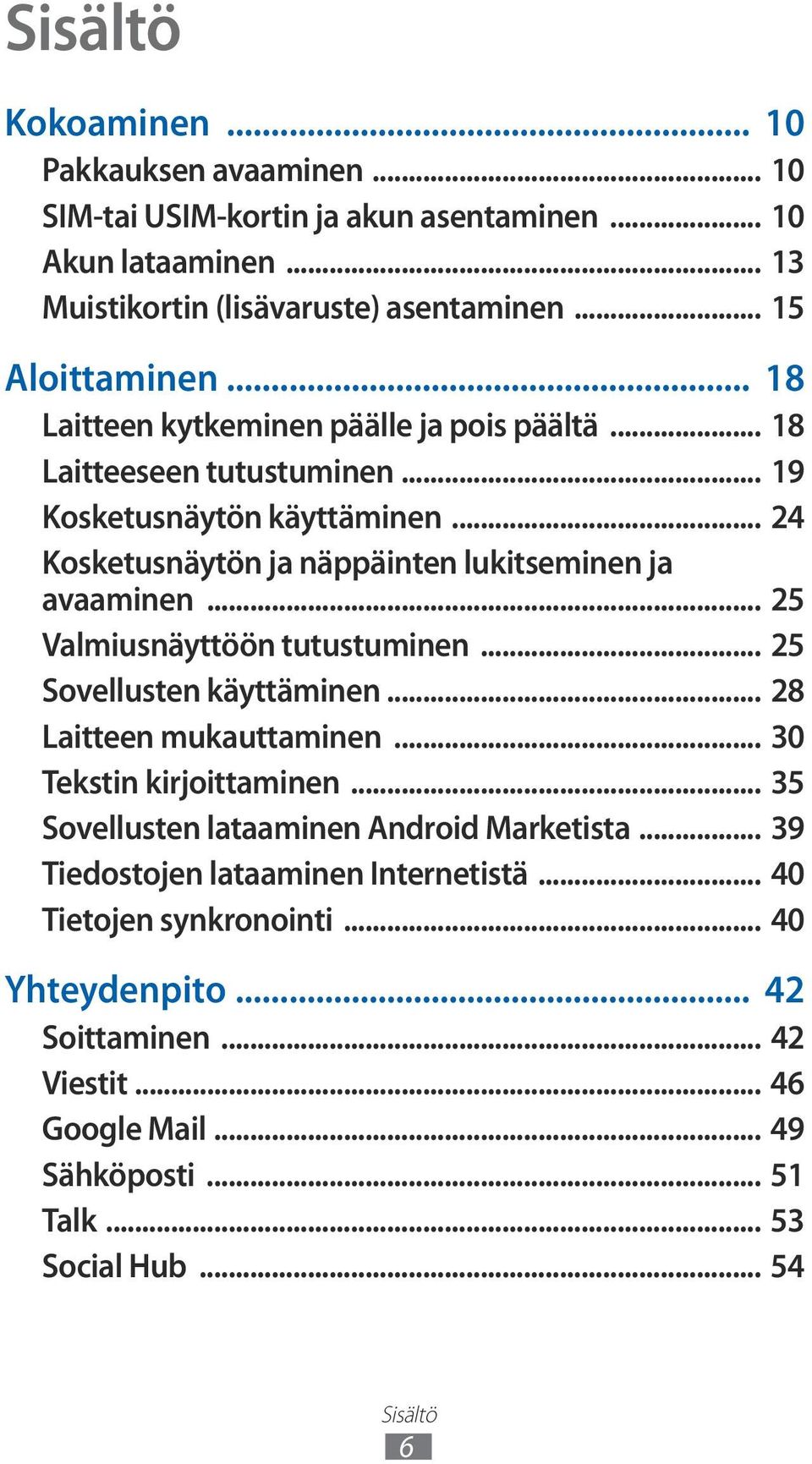 .. 25 Valmiusnäyttöön tutustuminen... 25 Sovellusten käyttäminen... 28 Laitteen mukauttaminen... 30 Tekstin kirjoittaminen... 35 Sovellusten lataaminen Android Marketista.