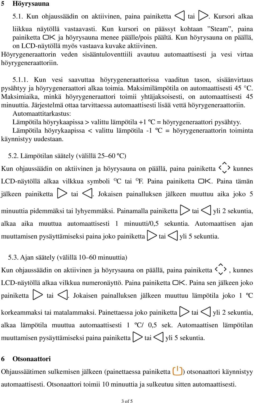 Höyrygeneraattorin veden sisääntuloventtiili avautuu automaattisesti ja vesi virtaa höyrygeneraattoriin. 5.1.