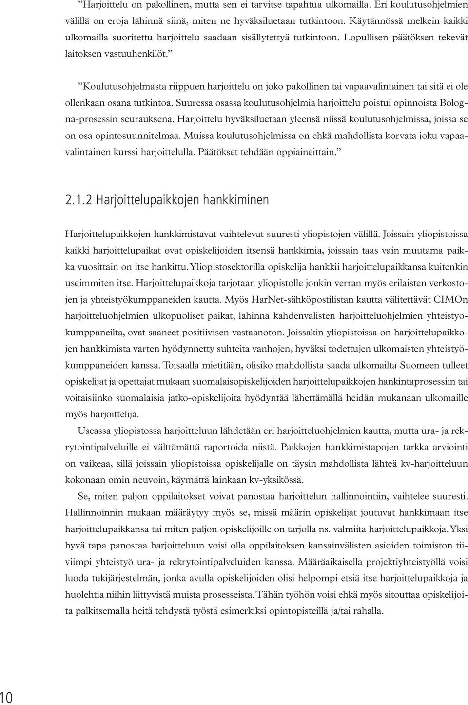 Koulutusohjelmasta riippuen harjoittelu on joko pakollinen tai vapaavalintainen tai sitä ei ole ollenkaan osana tutkintoa.