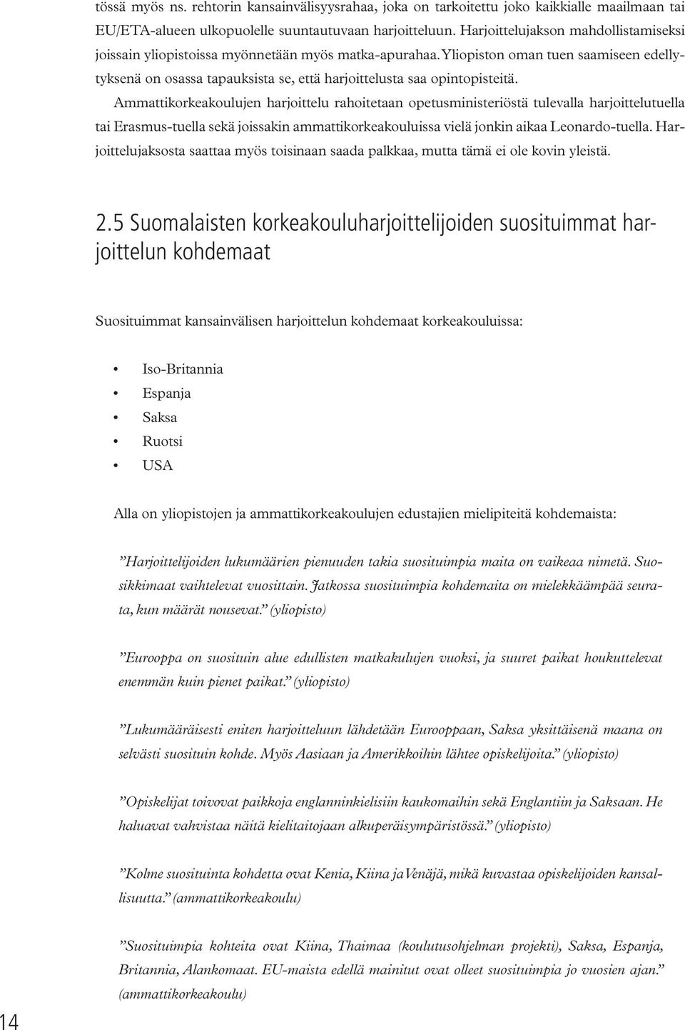 Yliopiston oman tuen saamiseen edellytyksenä on osassa tapauksista se, että harjoittelusta saa opintopisteitä.