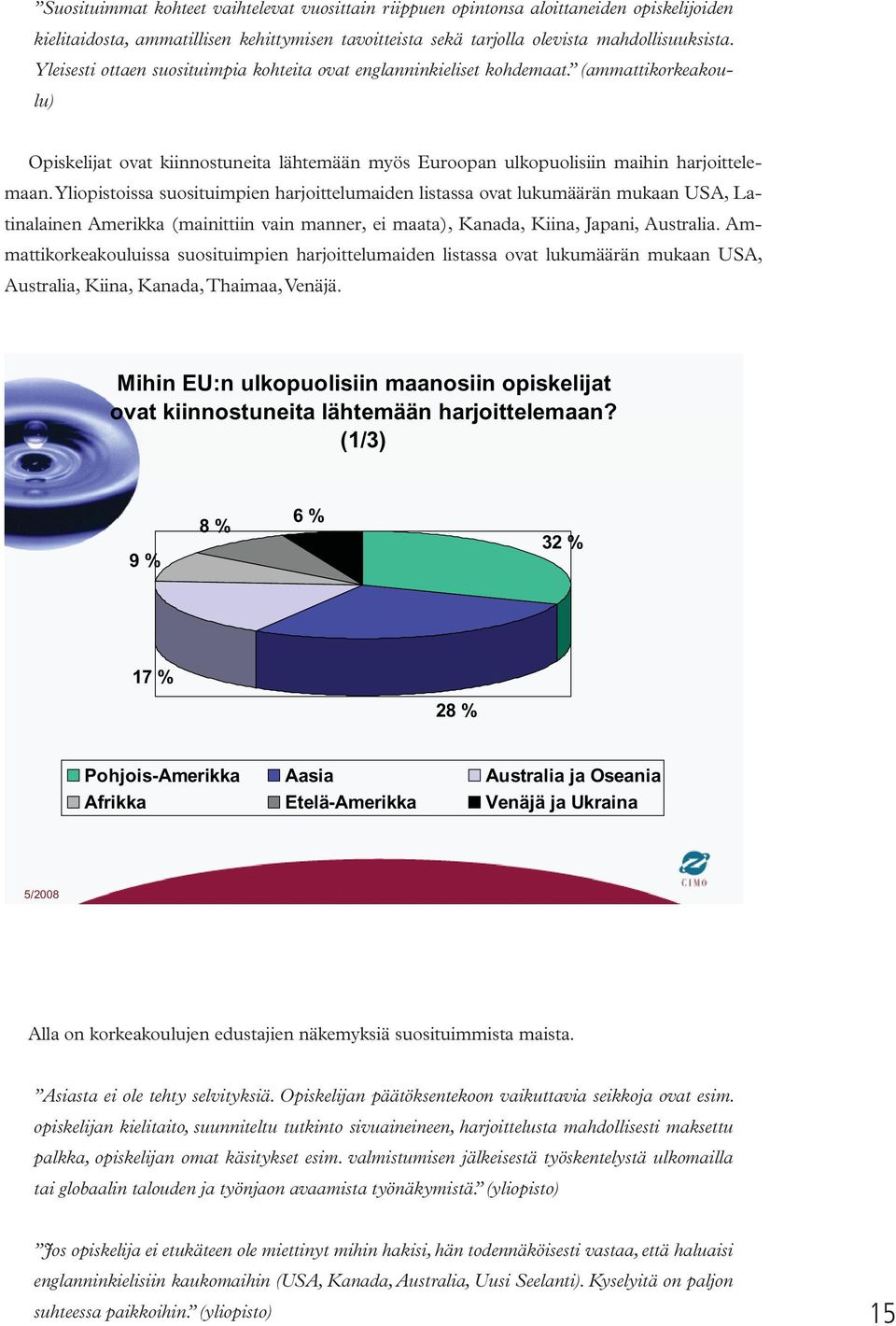 Yliopistoissa suosituimpien harjoittelumaiden listassa ovat lukumäärän mukaan USA, Latinalainen Amerikka (mainittiin vain manner, ei maata), Kanada, Kiina, Japani, Australia.