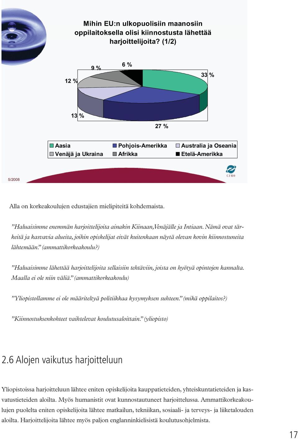 Haluaisimme enemmän harjoittelijoita ainakin Kiinaan, Venäjälle ja Intiaan. Nämä ovat tärkeitä ja kasvavia alueita, joihin opiskelijat eivät kuitenkaan näytä olevan kovin kiinnostuneita lähtemään.