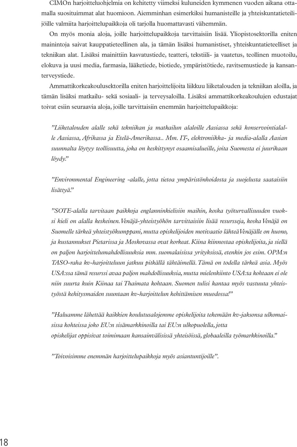 Yliopistosektorilla eniten mainintoja saivat kauppatieteellinen ala, ja tämän lisäksi humanistiset, yhteiskuntatieteelliset ja tekniikan alat.