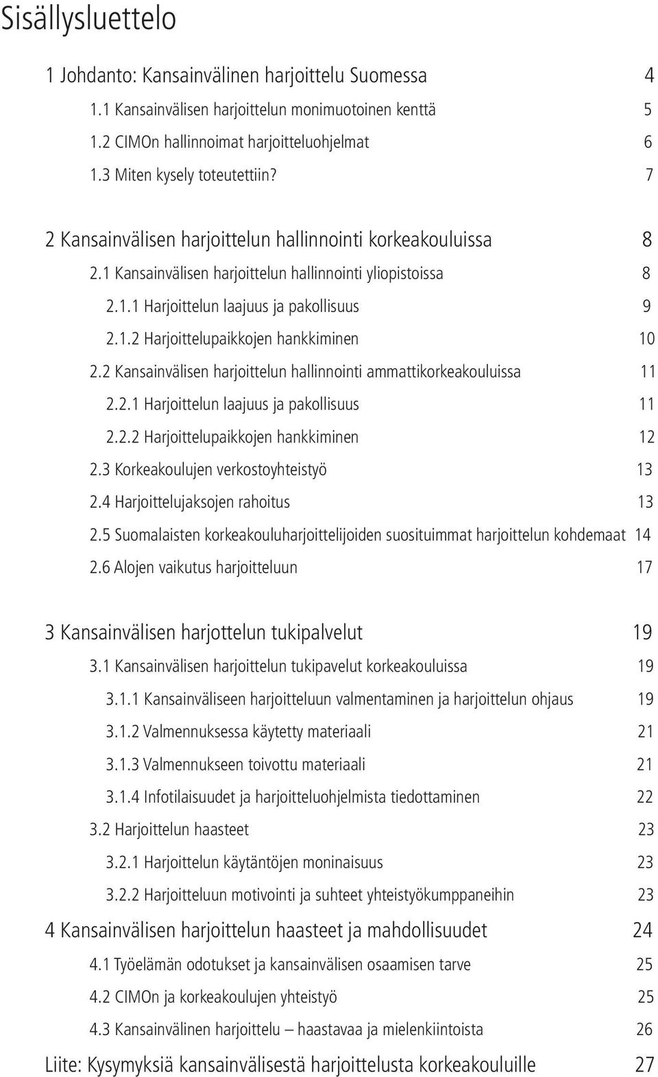 2 Kansainvälisen harjoittelun hallinnointi ammattikorkeakouluissa 11 2.2.1 Harjoittelun laajuus ja pakollisuus 11 2.2.2 Harjoittelupaikkojen hankkiminen 12 2.3 Korkeakoulujen verkostoyhteistyö 13 2.