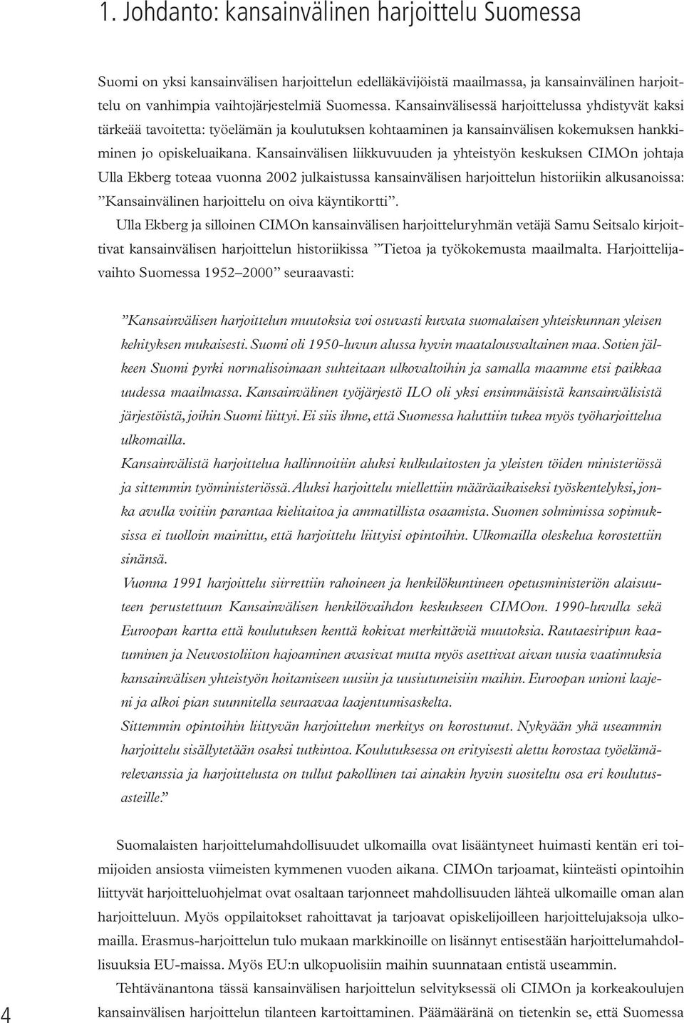 Kansainvälisen liikkuvuuden ja yhteistyön keskuksen CIMOn johtaja Ulla Ekberg toteaa vuonna 2002 julkaistussa kansainvälisen harjoittelun historiikin alkusanoissa: Kansainvälinen harjoittelu on oiva