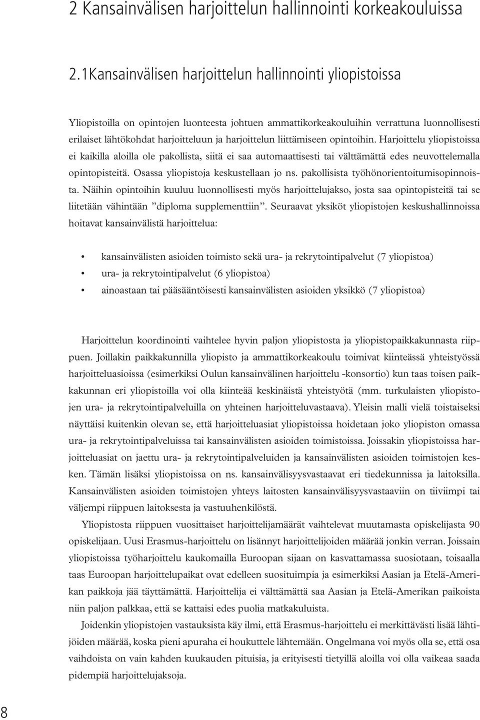 harjoittelun liittämiseen opintoihin. Harjoittelu yliopistoissa ei kaikilla aloilla ole pakollista, siitä ei saa automaattisesti tai välttämättä edes neuvottelemalla opintopisteitä.