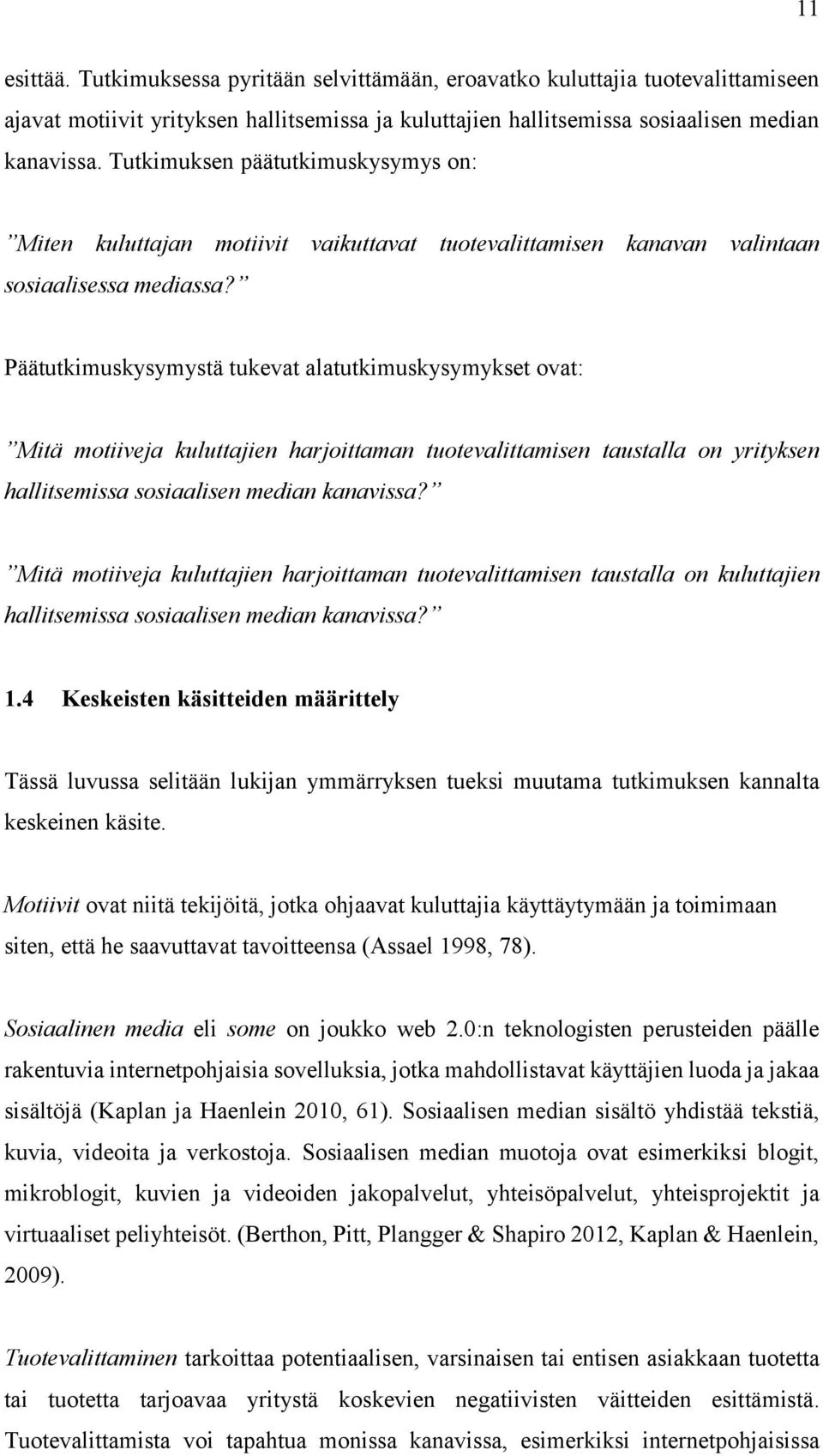 Päätutkimuskysymystä tukevat alatutkimuskysymykset ovat: Mitä motiiveja kuluttajien harjoittaman tuotevalittamisen taustalla on yrityksen hallitsemissa sosiaalisen median kanavissa?