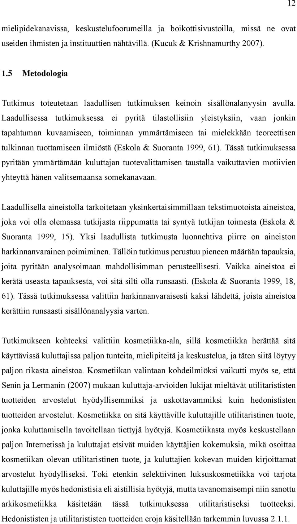 Laadullisessa tutkimuksessa ei pyritä tilastollisiin yleistyksiin, vaan jonkin tapahtuman kuvaamiseen, toiminnan ymmärtämiseen tai mielekkään teoreettisen tulkinnan tuottamiseen ilmiöstä (Eskola &