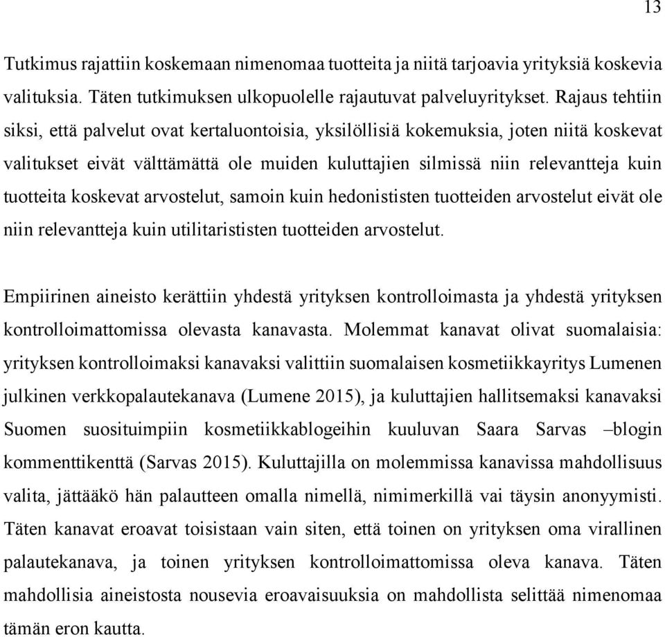 koskevat arvostelut, samoin kuin hedonististen tuotteiden arvostelut eivät ole niin relevantteja kuin utilitarististen tuotteiden arvostelut.