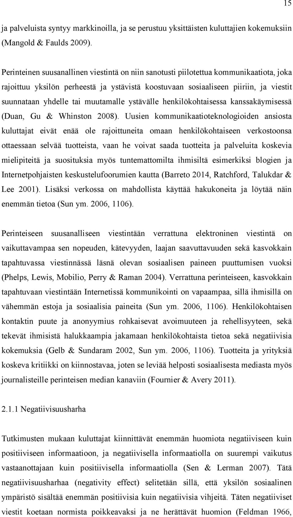 muutamalle ystävälle henkilökohtaisessa kanssakäymisessä (Duan, Gu & Whinston 2008).