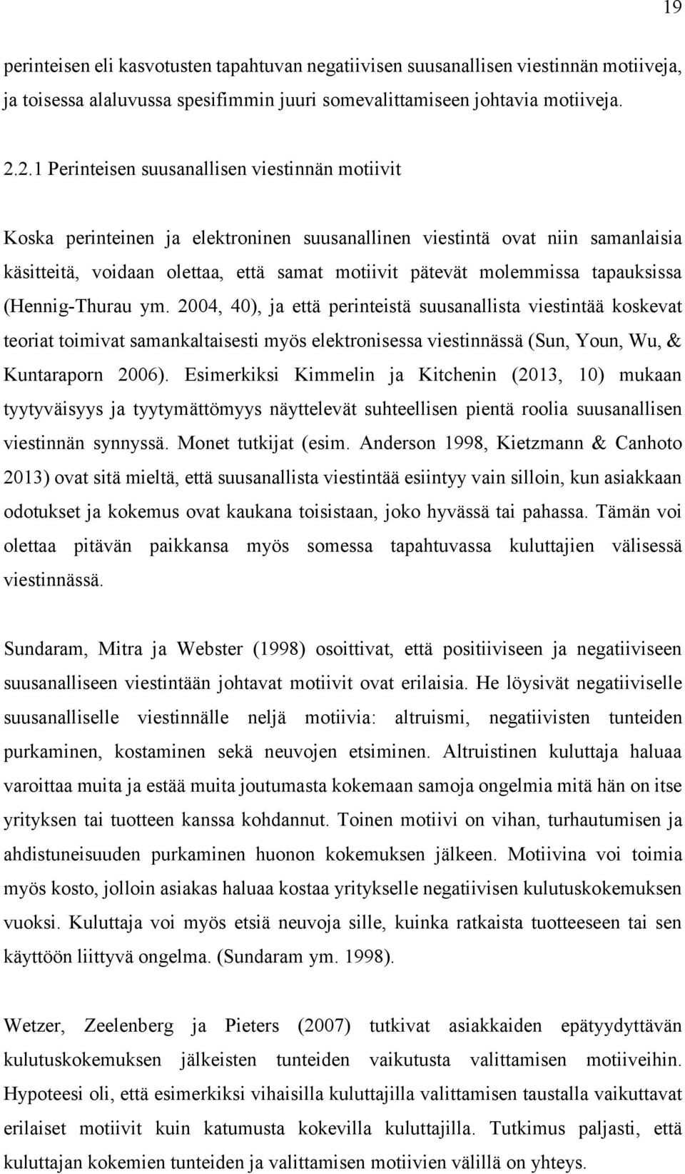 tapauksissa (Hennig-Thurau ym. 2004, 40), ja että perinteistä suusanallista viestintää koskevat teoriat toimivat samankaltaisesti myös elektronisessa viestinnässä (Sun, Youn, Wu, & Kuntaraporn 2006).