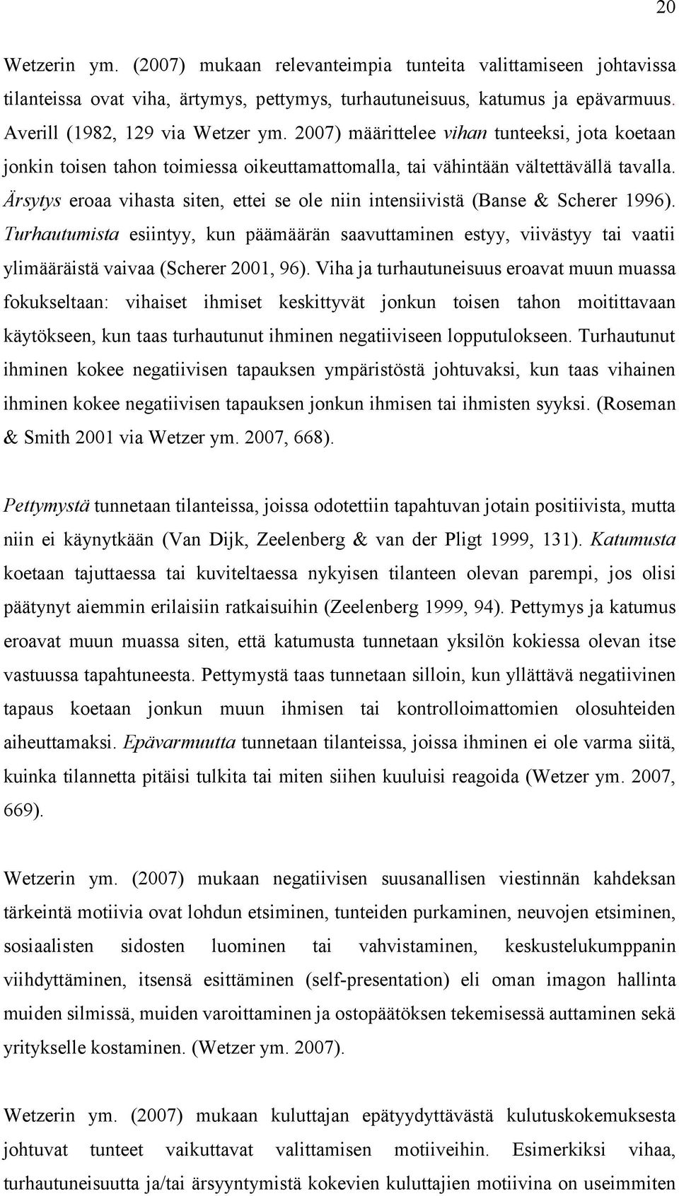 Ärsytys eroaa vihasta siten, ettei se ole niin intensiivistä (Banse & Scherer 1996).