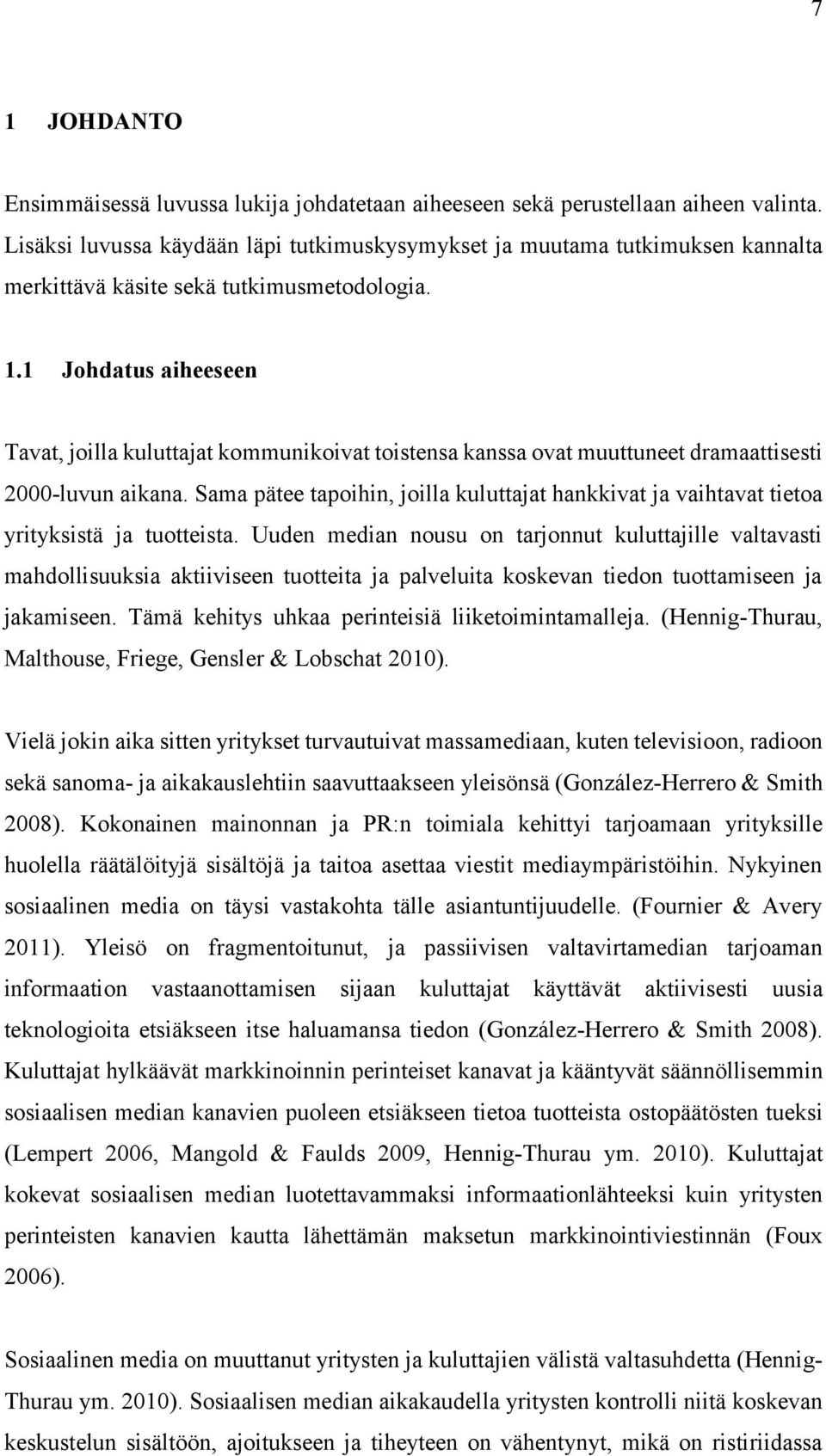 1 Johdatus aiheeseen Tavat, joilla kuluttajat kommunikoivat toistensa kanssa ovat muuttuneet dramaattisesti 2000-luvun aikana.