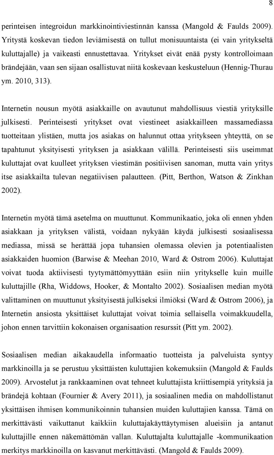 Yritykset eivät enää pysty kontrolloimaan brändejään, vaan sen sijaan osallistuvat niitä koskevaan keskusteluun (Hennig-Thurau ym. 2010, 313).