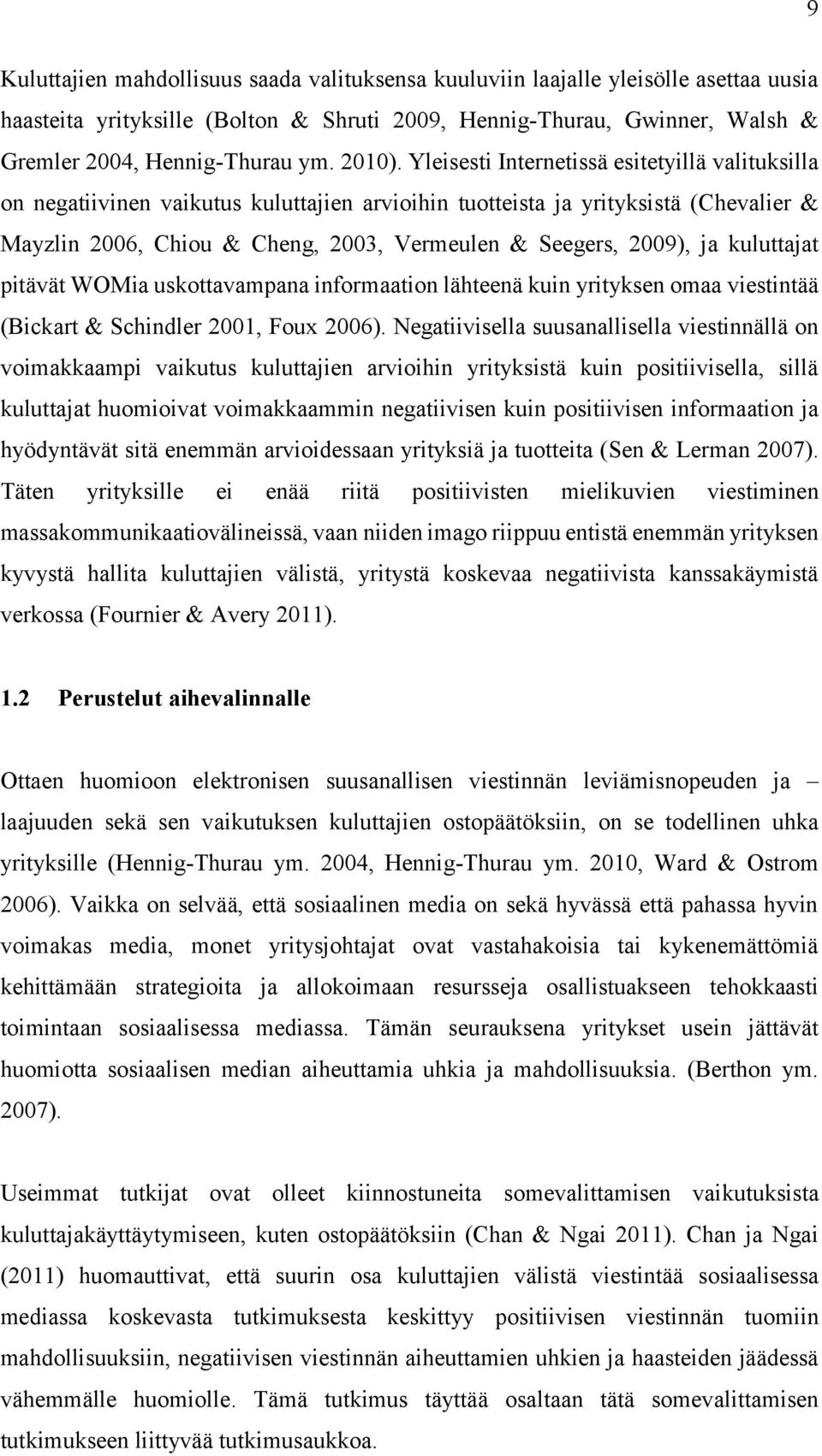 Yleisesti Internetissä esitetyillä valituksilla on negatiivinen vaikutus kuluttajien arvioihin tuotteista ja yrityksistä (Chevalier & Mayzlin 2006, Chiou & Cheng, 2003, Vermeulen & Seegers, 2009), ja