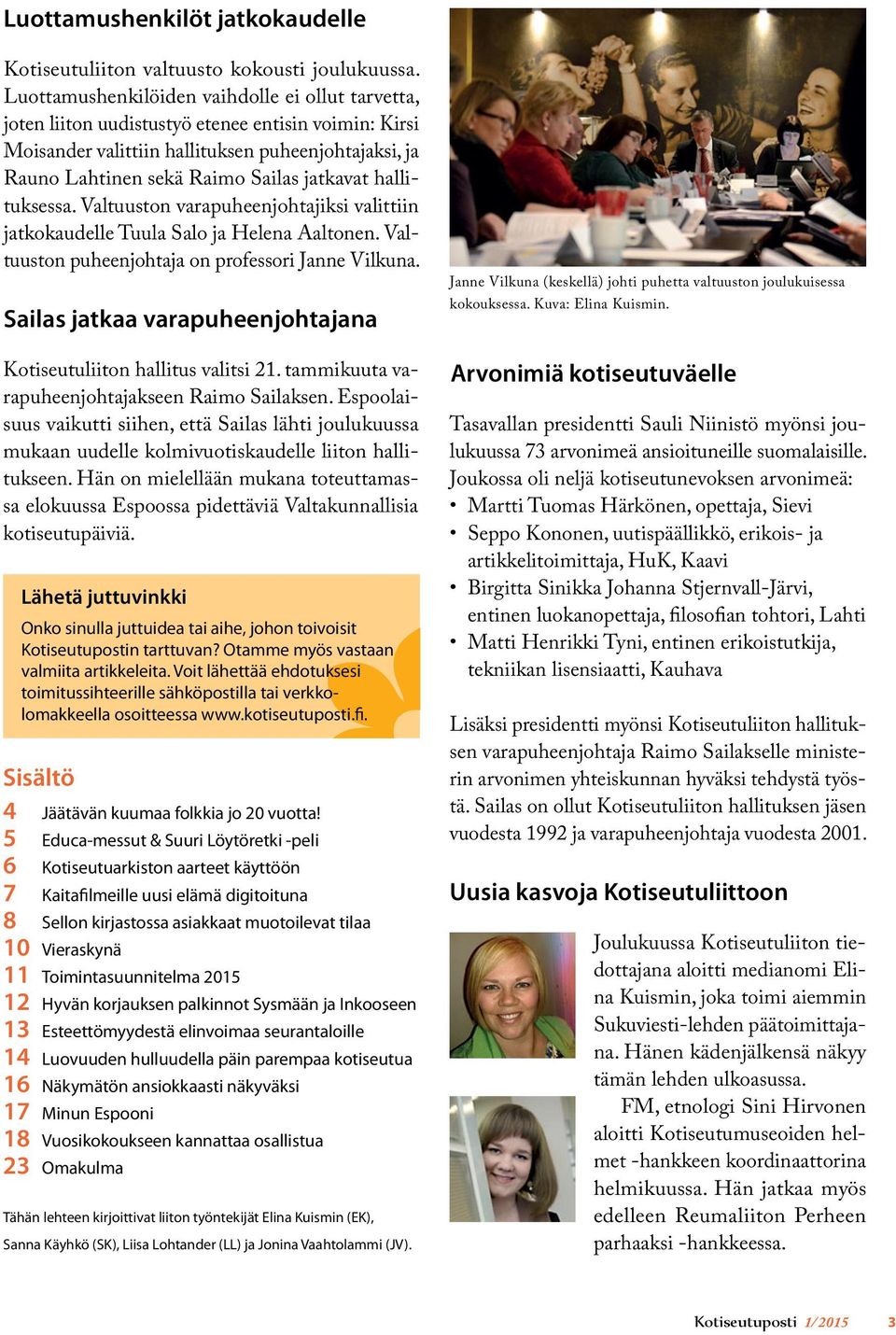 hallituksessa. Valtuuston varapuheenjohtajiksi valittiin jatkokaudelle Tuula Salo ja Helena Aaltonen. Valtuuston puheenjohtaja on professori Janne Vilkuna.