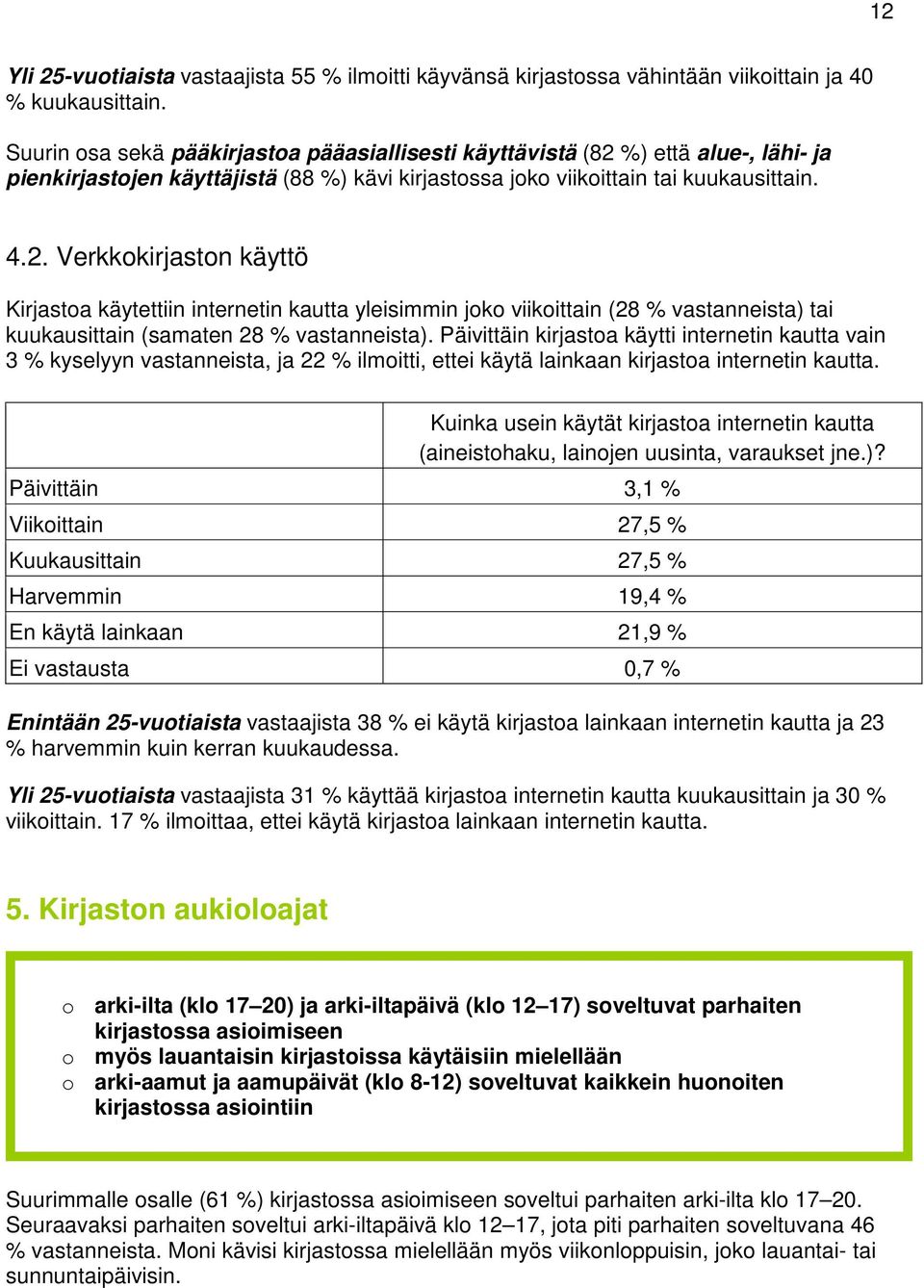 %) että alue-, lähi- ja pienkirjastojen käyttäjistä (88 %) kävi kirjastossa joko viikoittain tai kuukausittain. 4.2.