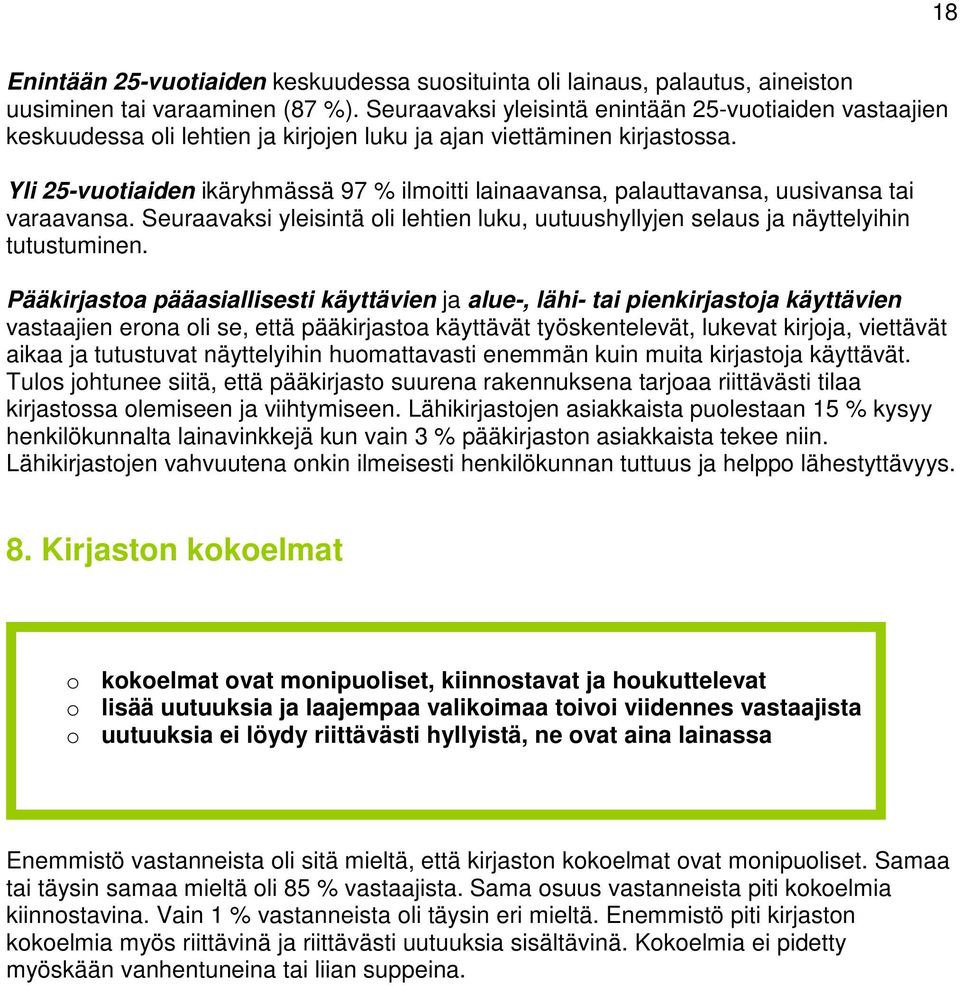 Yli 25-vuotiaiden ikäryhmässä 97 % ilmoitti lainaavansa, palauttavansa, uusivansa tai varaavansa. Seuraavaksi yleisintä oli lehtien luku, uutuushyllyjen selaus ja näyttelyihin tutustuminen.