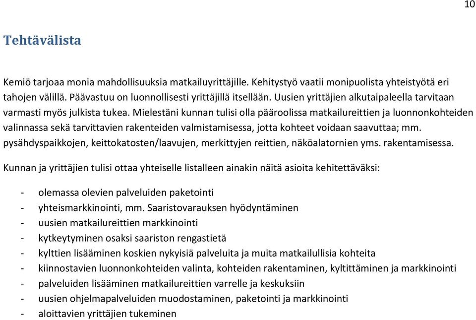 Mielestäni kunnan tulisi olla pääroolissa matkailureittien ja luonnonkohteiden valinnassa sekä tarvittavien rakenteiden valmistamisessa, jotta kohteet voidaan saavuttaa; mm.