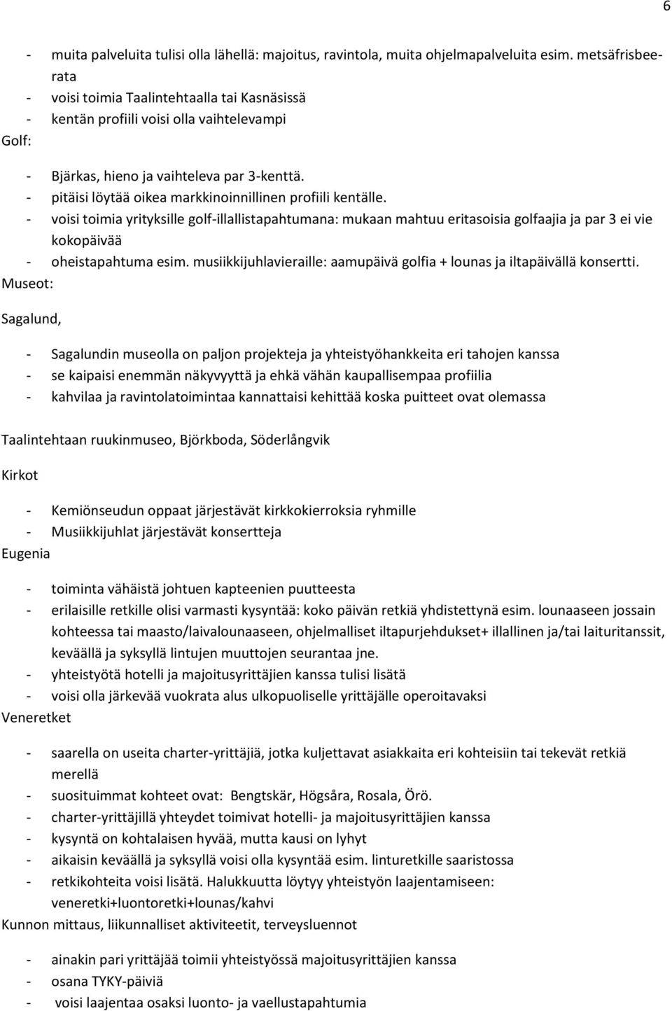 - pitäisi löytää oikea markkinoinnillinen profiili kentälle. - voisi toimia yrityksille golf-illallistapahtumana: mukaan mahtuu eritasoisia golfaajia ja par 3 ei vie kokopäivää - oheistapahtuma esim.