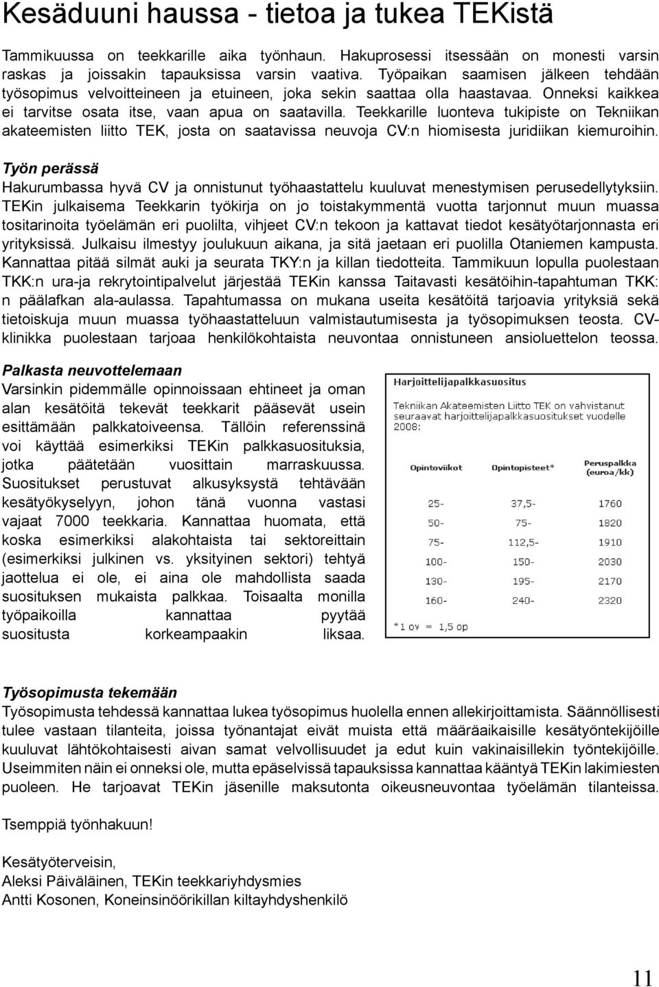 Teekkarille luonteva tukipiste on Tekniikan akateemisten liitto TEK, josta on saatavissa neuvoja CV:n hiomisesta juridiikan kiemuroihin.