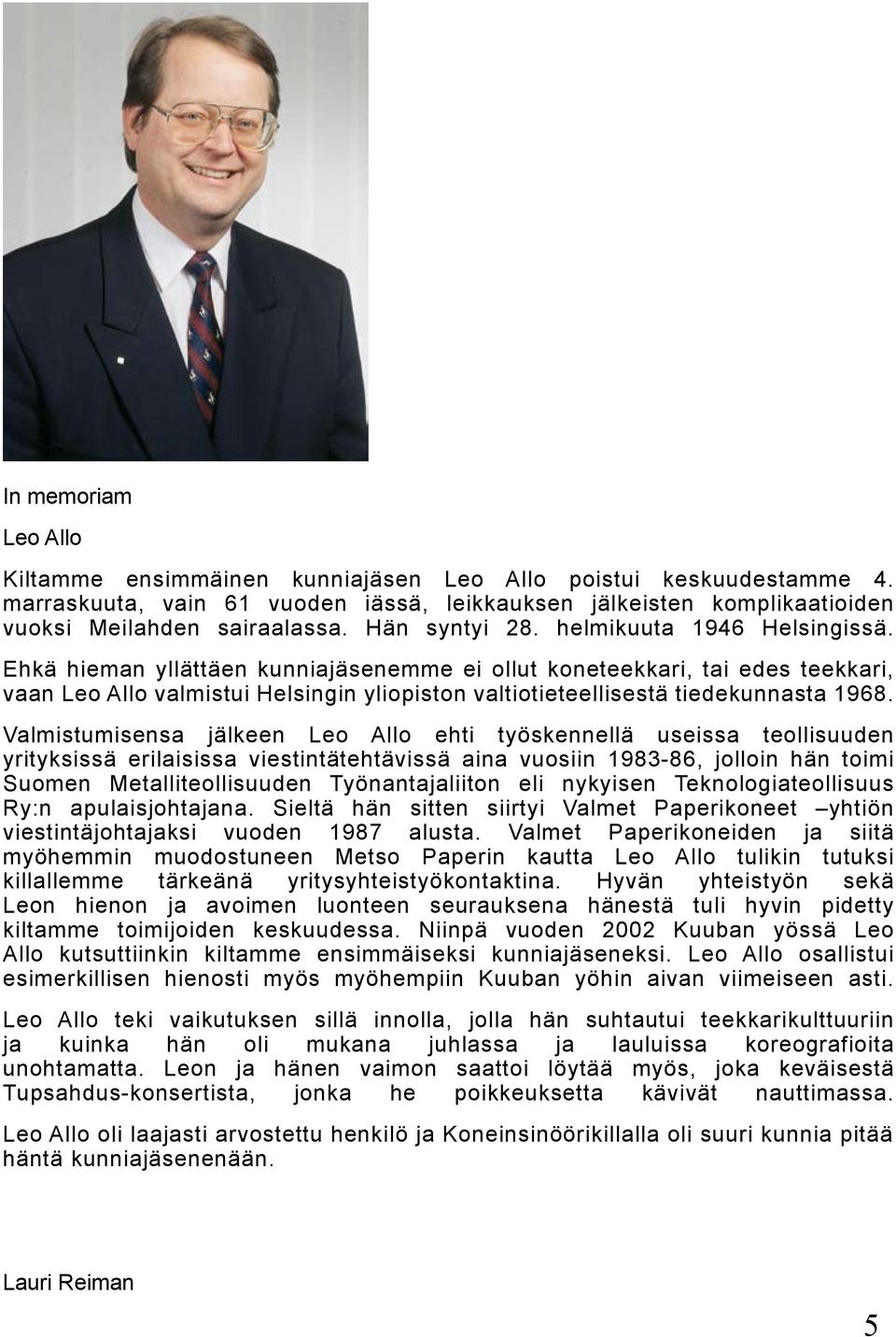 Ehkä hieman yllättäen kunniajäsenemme ei ollut koneteekkari, tai edes teekkari, vaan Leo Allo valmistui Helsingin yliopiston valtiotieteellisestä tiedekunnasta 1968.