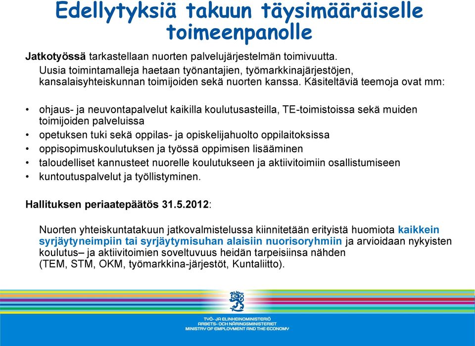 Käsiteltäviä teemoja ovat mm: ohjaus- ja neuvontapalvelut kaikilla koulutusasteilla, TE-toimistoissa sekä muiden toimijoiden palveluissa opetuksen tuki sekä oppilas- ja opiskelijahuolto