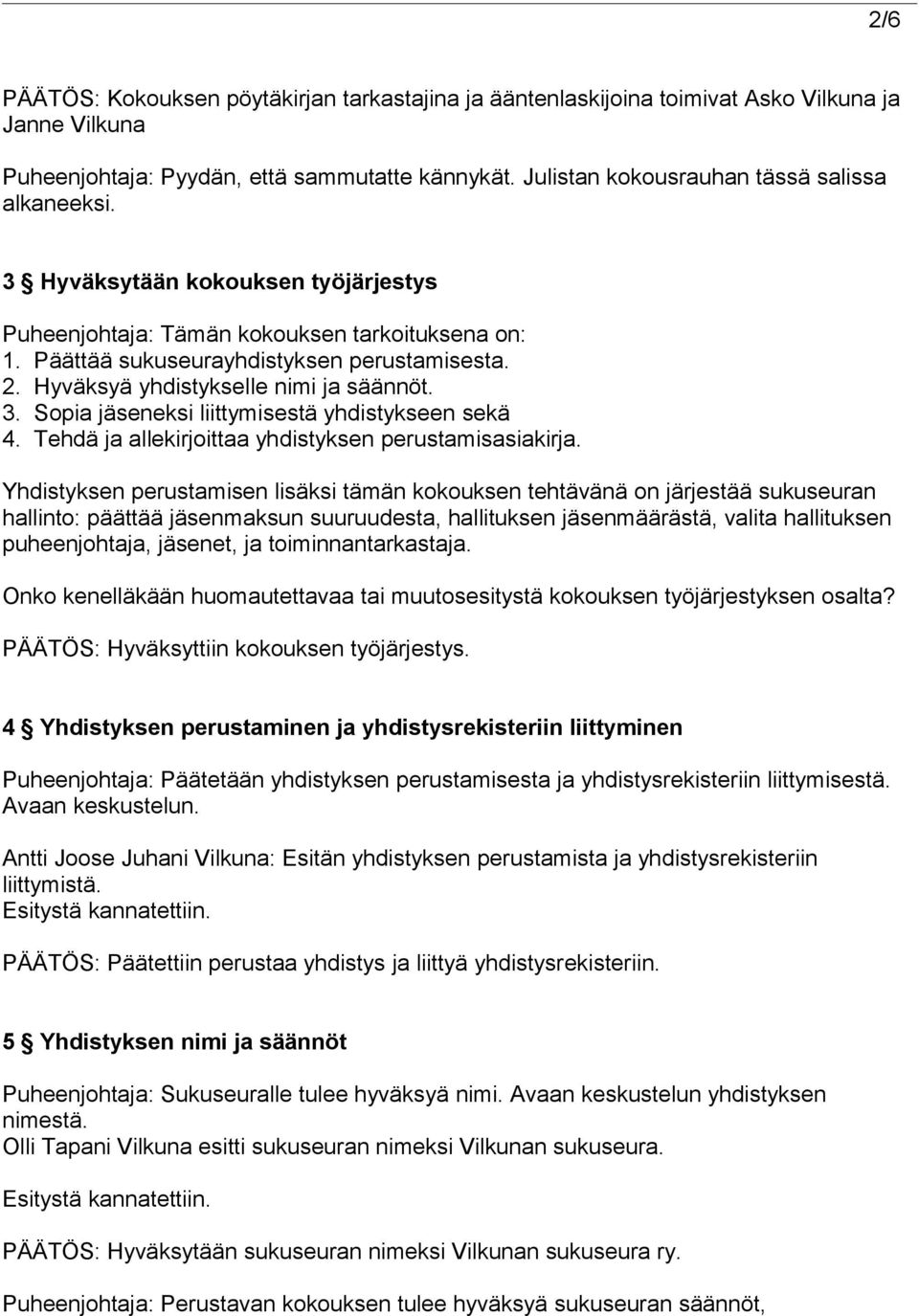 Hyväksyä yhdistykselle nimi ja säännöt. 3. Sopia jäseneksi liittymisestä yhdistykseen sekä 4. Tehdä ja allekirjoittaa yhdistyksen perustamisasiakirja.