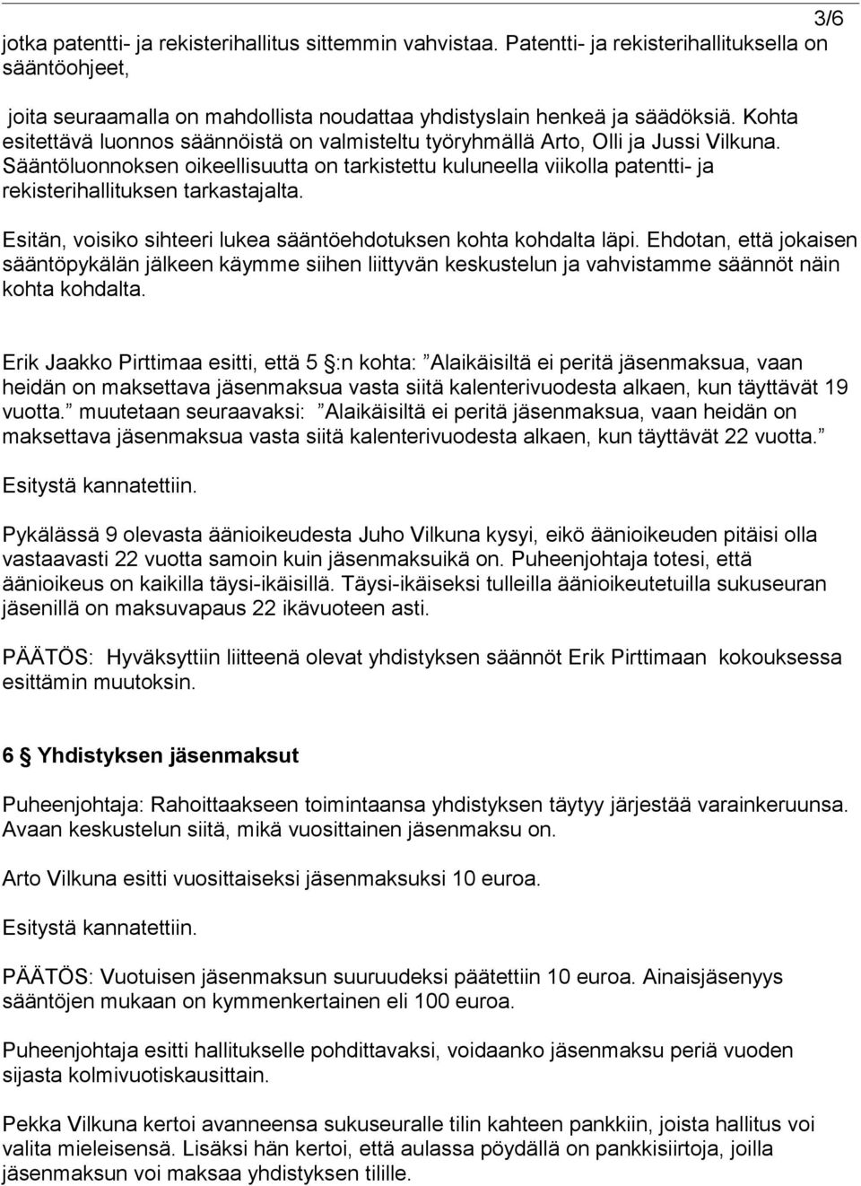 Sääntöluonnoksen oikeellisuutta on tarkistettu kuluneella viikolla patentti- ja rekisterihallituksen tarkastajalta. Esitän, voisiko sihteeri lukea sääntöehdotuksen kohta kohdalta läpi.