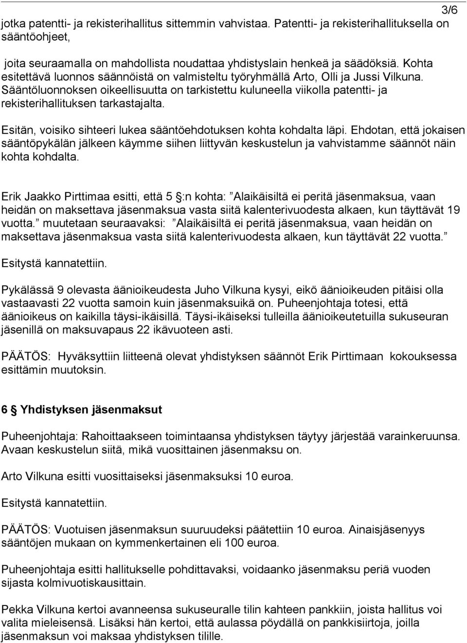 Sääntöluonnoksen oikeellisuutta on tarkistettu kuluneella viikolla patentti- ja rekisterihallituksen tarkastajalta. Esitän, voisiko sihteeri lukea sääntöehdotuksen kohta kohdalta läpi.