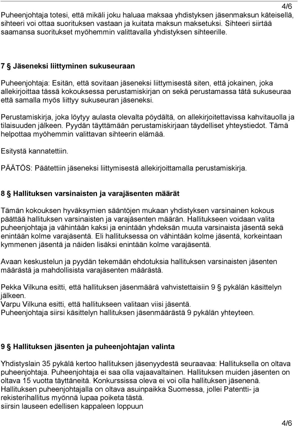 7 Jäseneksi liittyminen sukuseuraan Puheenjohtaja: Esitän, että sovitaan jäseneksi liittymisestä siten, että jokainen, joka allekirjoittaa tässä kokouksessa perustamiskirjan on sekä perustamassa tätä